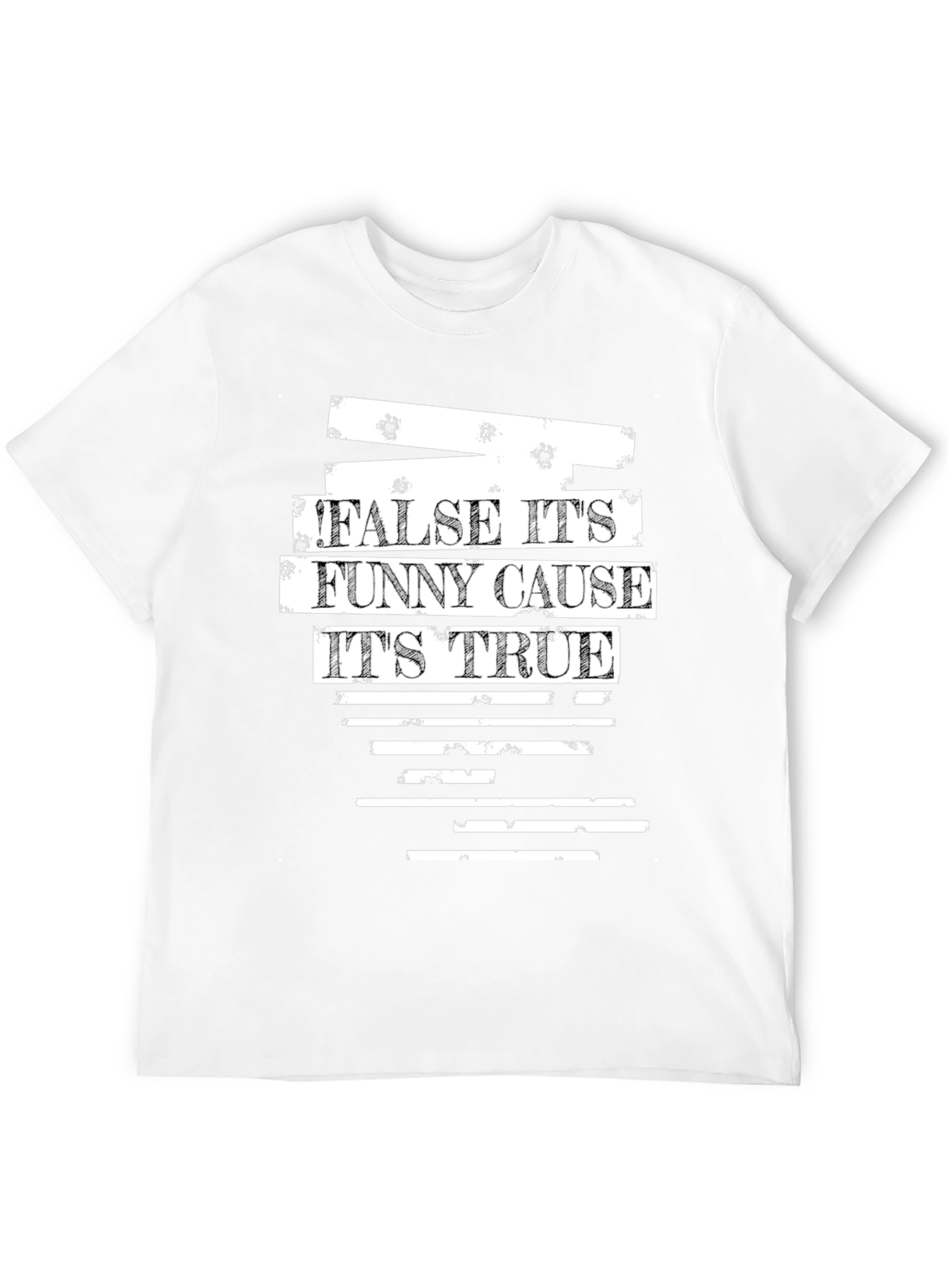 False Its Funny Cause Its True Graphic T-Shirt