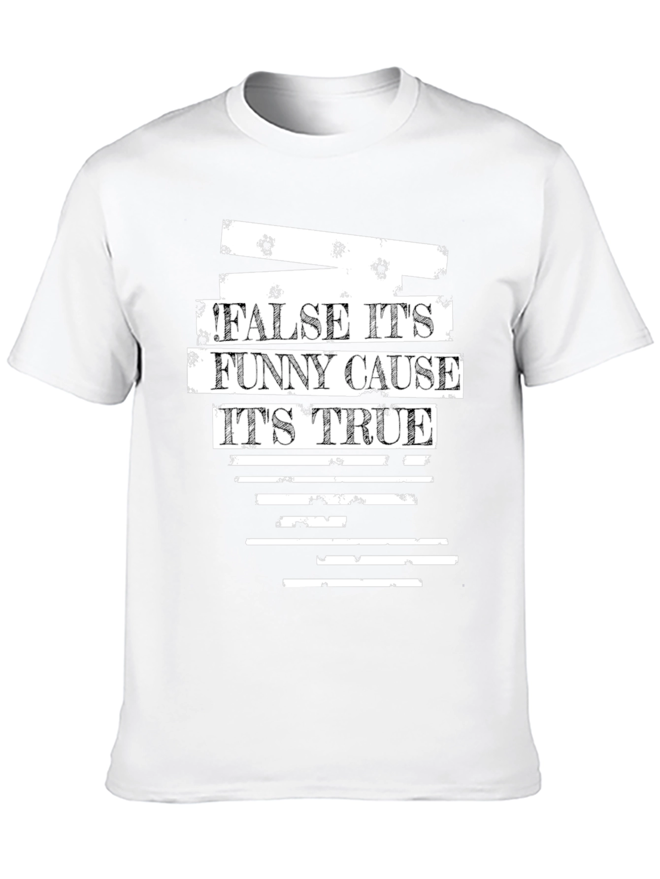 False Its Funny Cause Its True Graphic T-Shirt
