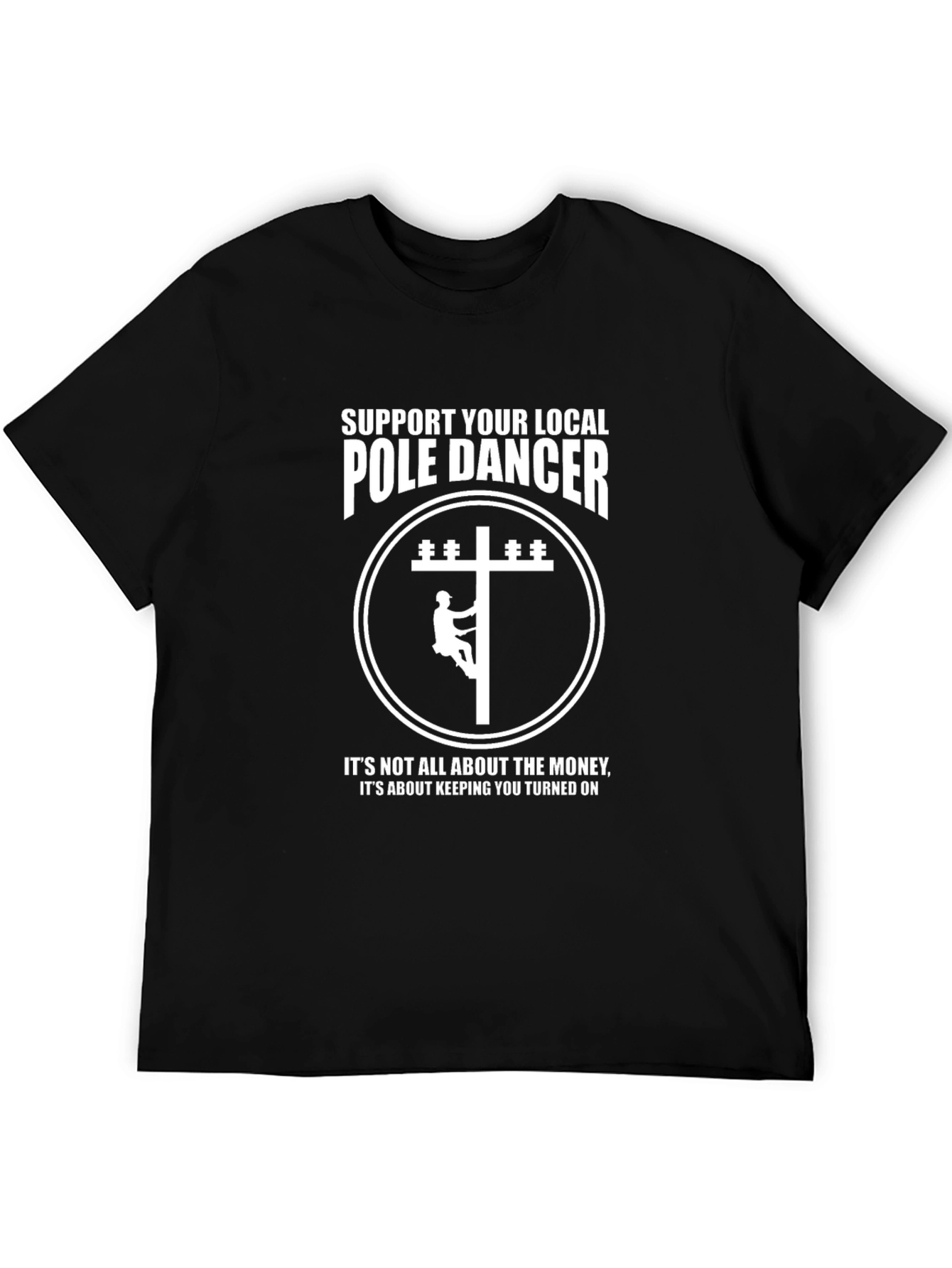 Funny Lineman T-Shirt: Support Your Local Pole Dancer