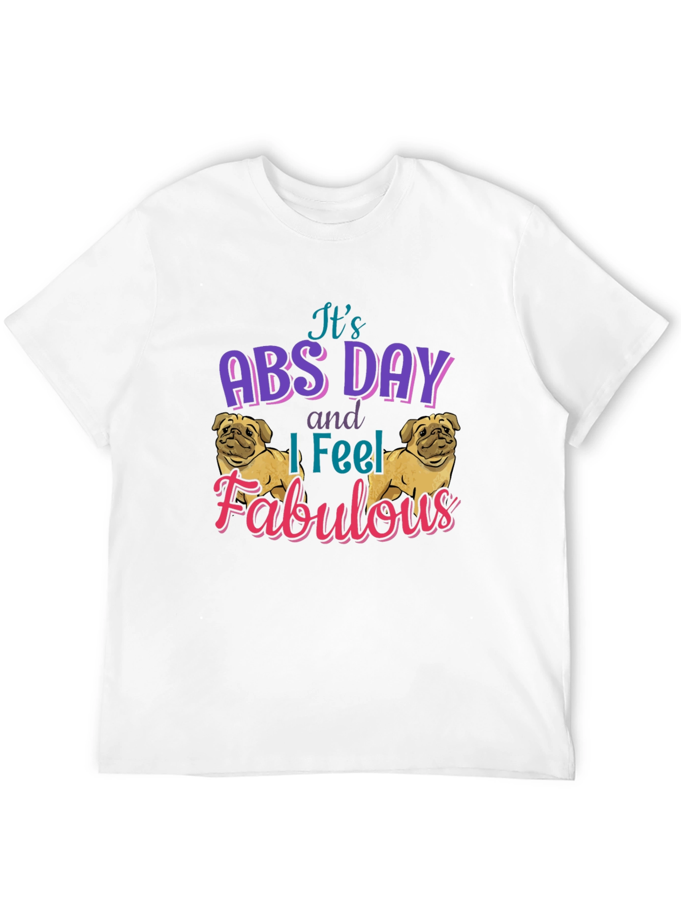 Its Abs Day I Feel Fabulous T-Shirt