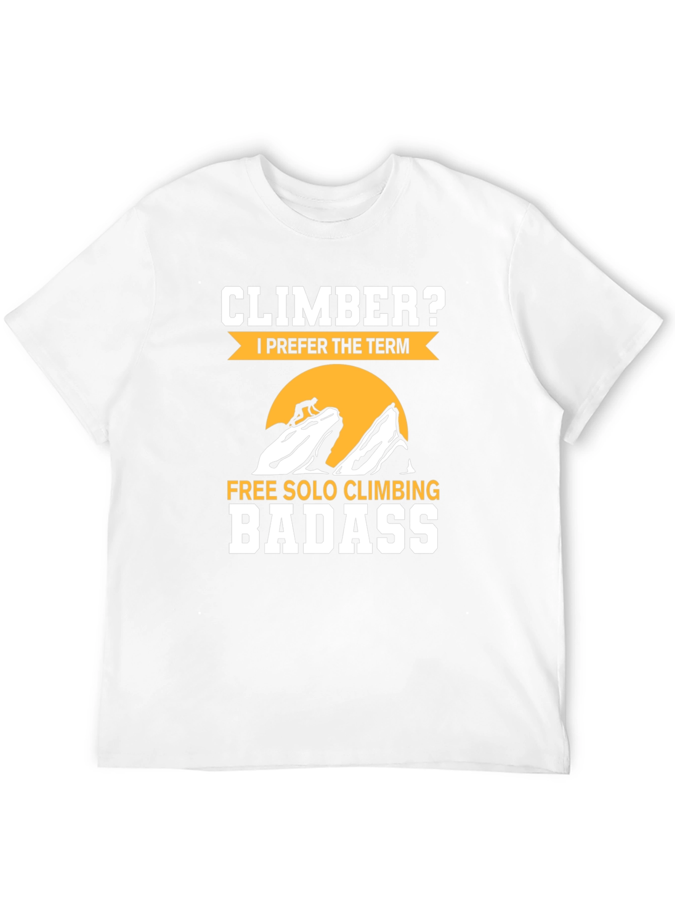 Climber Badass Graphic T-Shirt - Free Solo Climbing Apparel