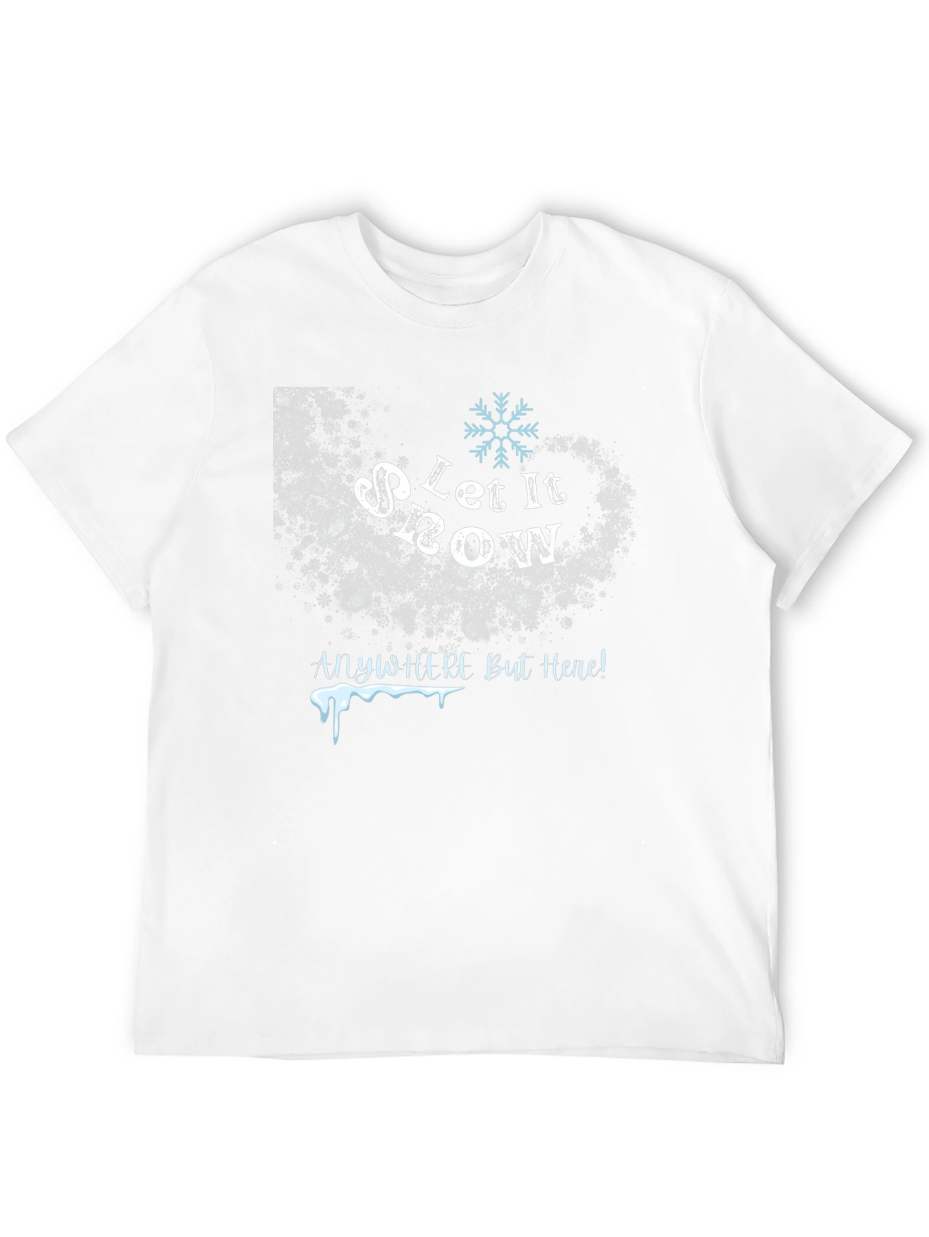 Let It Snow Anywhere But Here T-Shirt