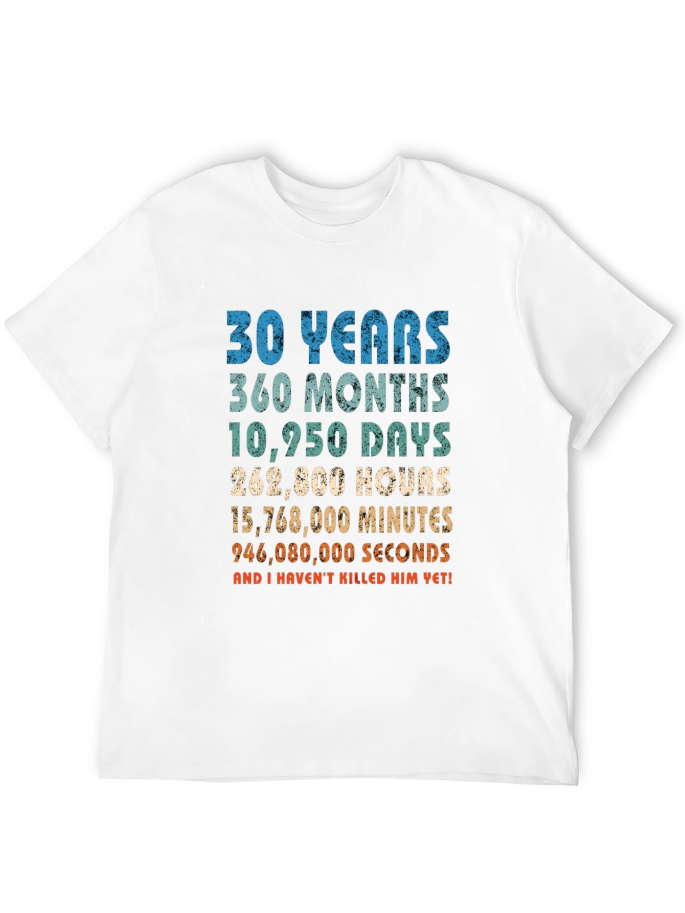 30 Years Anniversary T-Shirt: Havent Killed Him Yet!