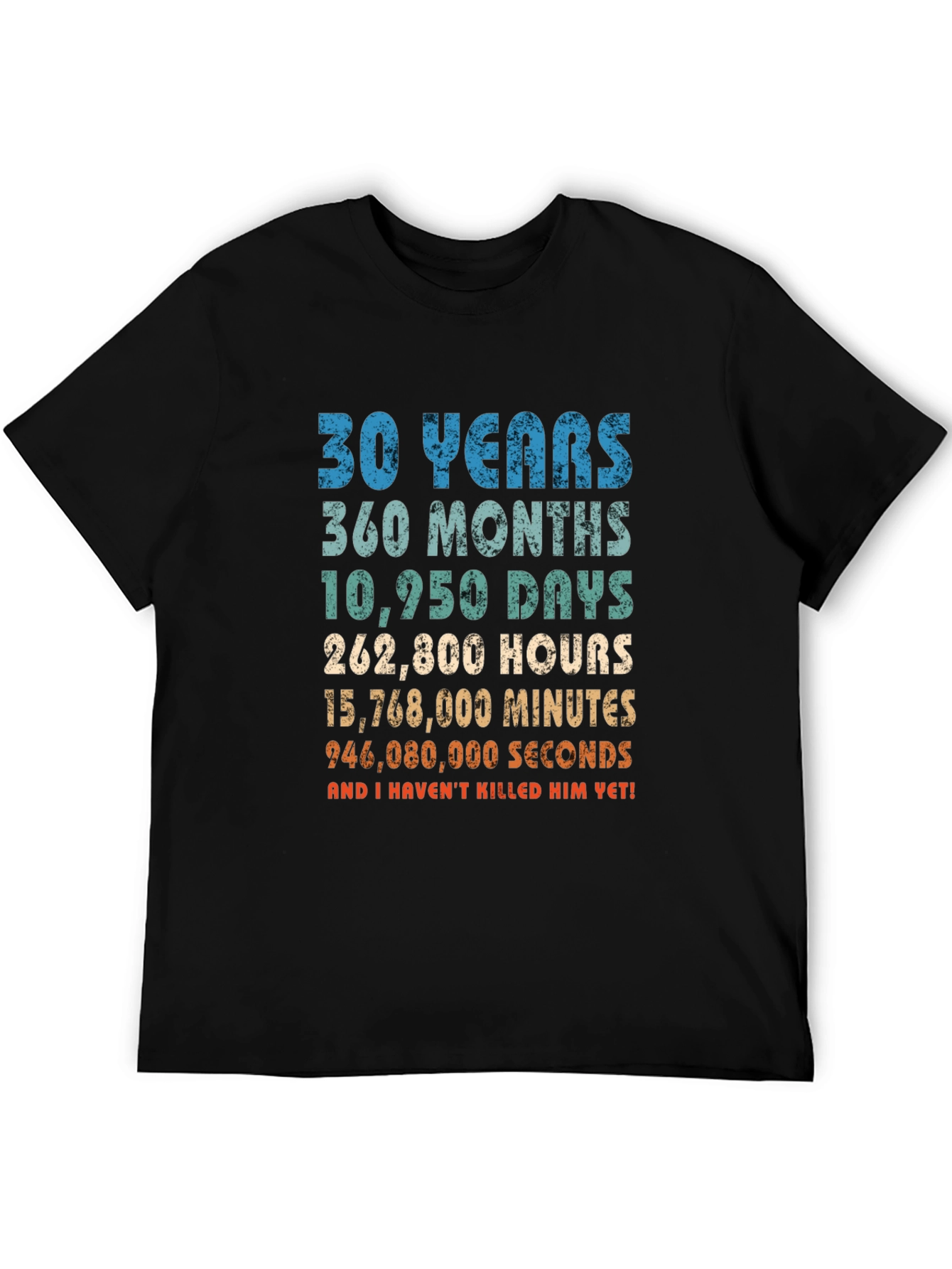 30 Years Anniversary T-Shirt: Havent Killed Him Yet!