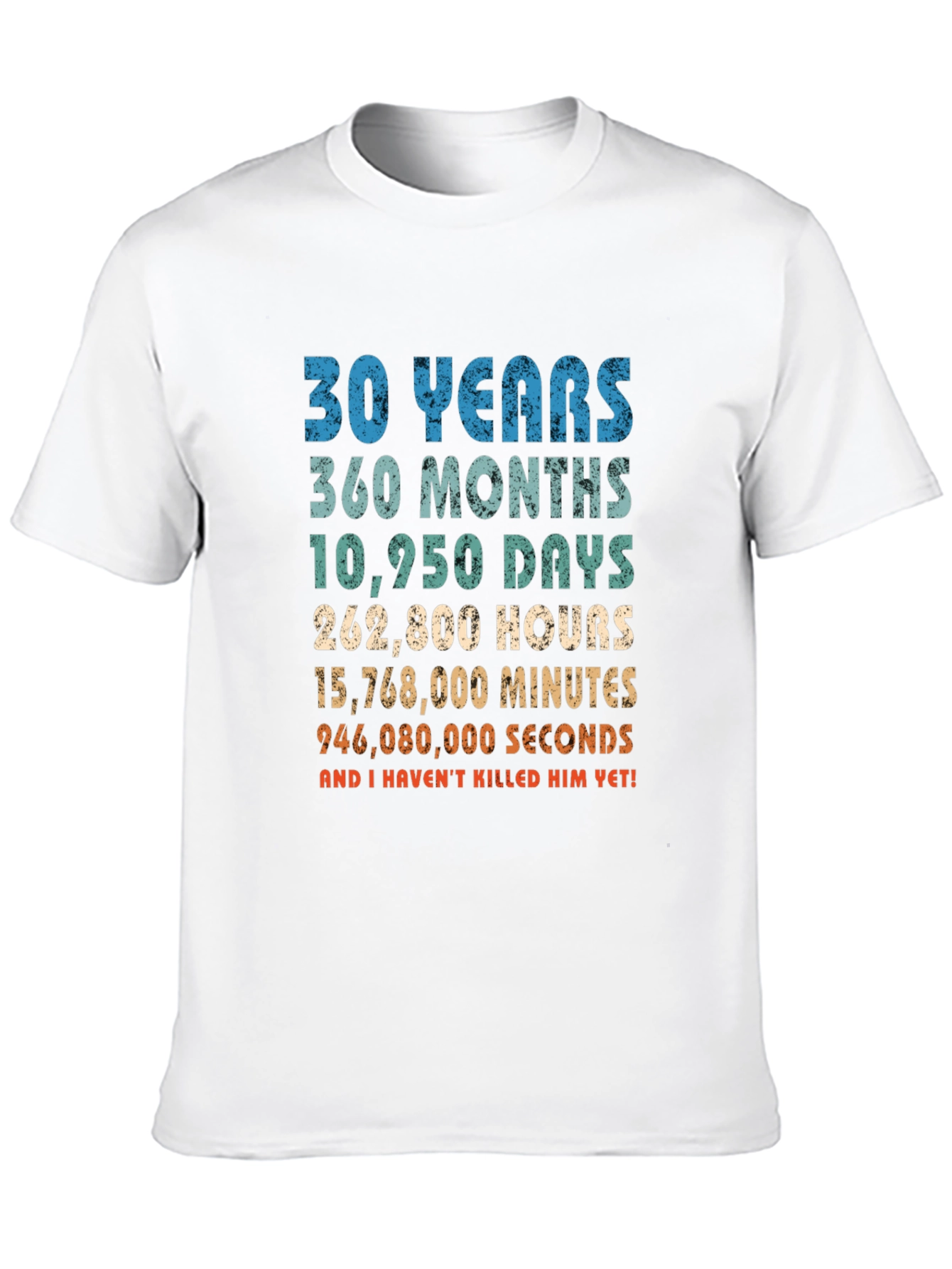 30 Years Anniversary T-Shirt: Havent Killed Him Yet!