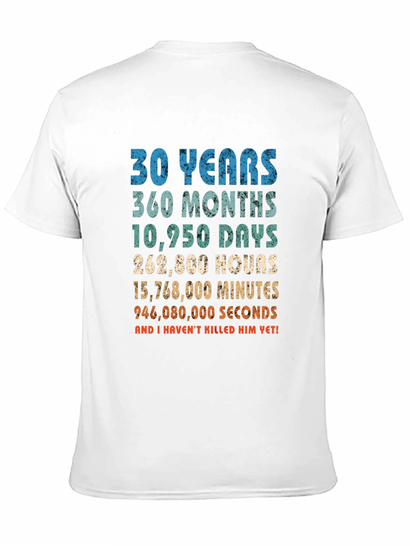 30 Years Anniversary T-Shirt: Havent Killed Him Yet!