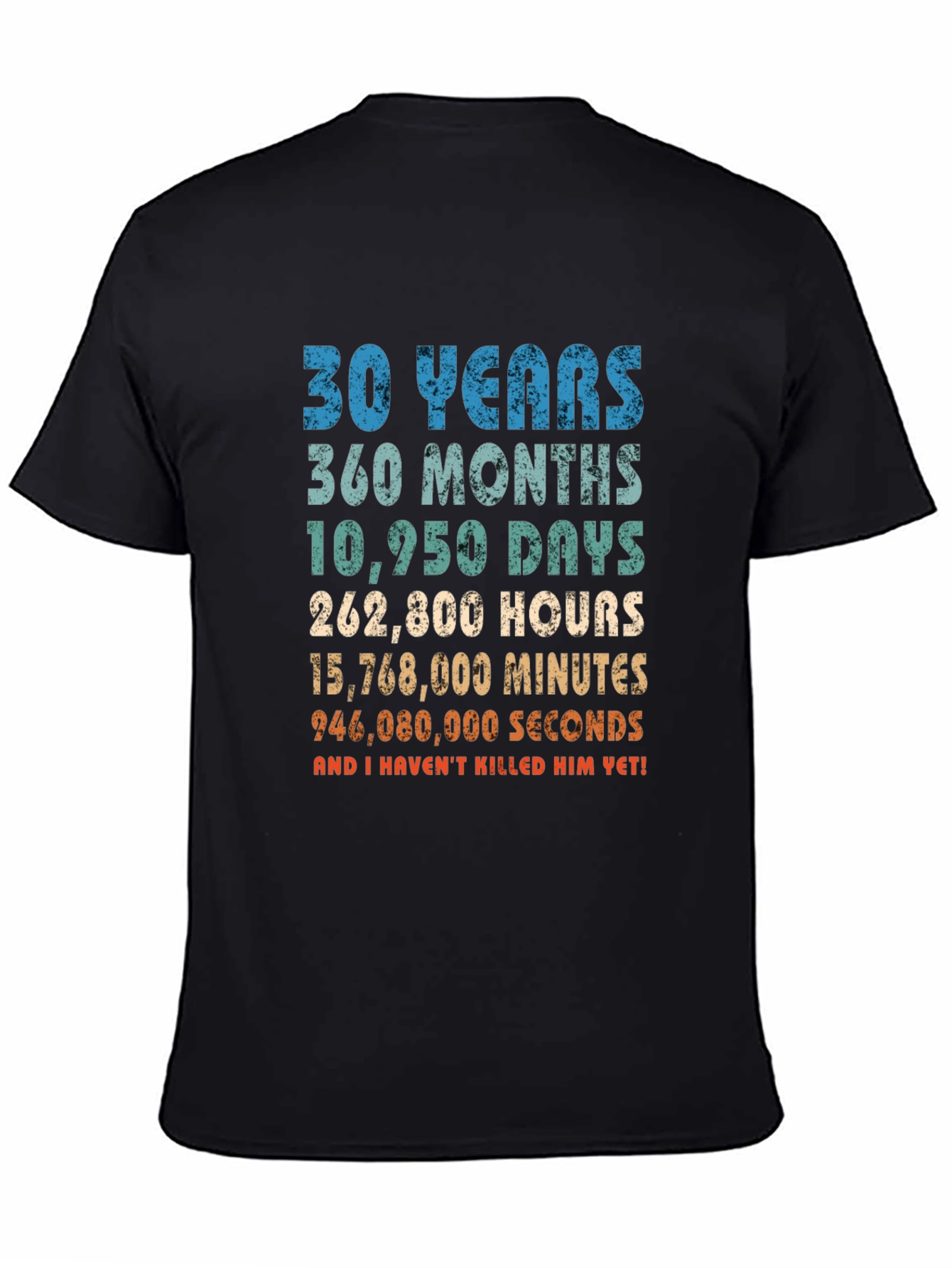 30 Years Anniversary T-Shirt: Havent Killed Him Yet!