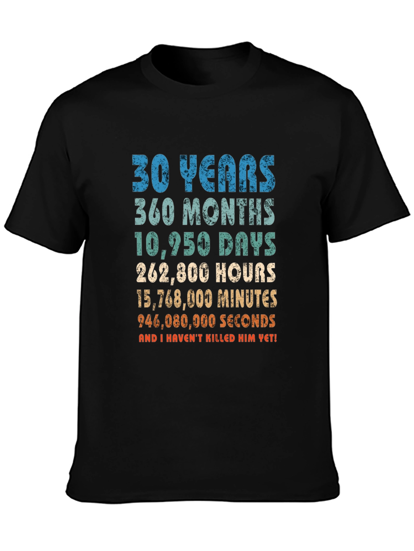 30 Years Anniversary T-Shirt: Havent Killed Him Yet!