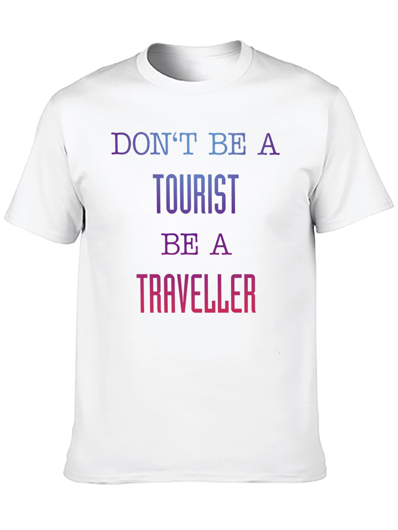 Dont Be A Tourist Be A Traveller T-Shirt
