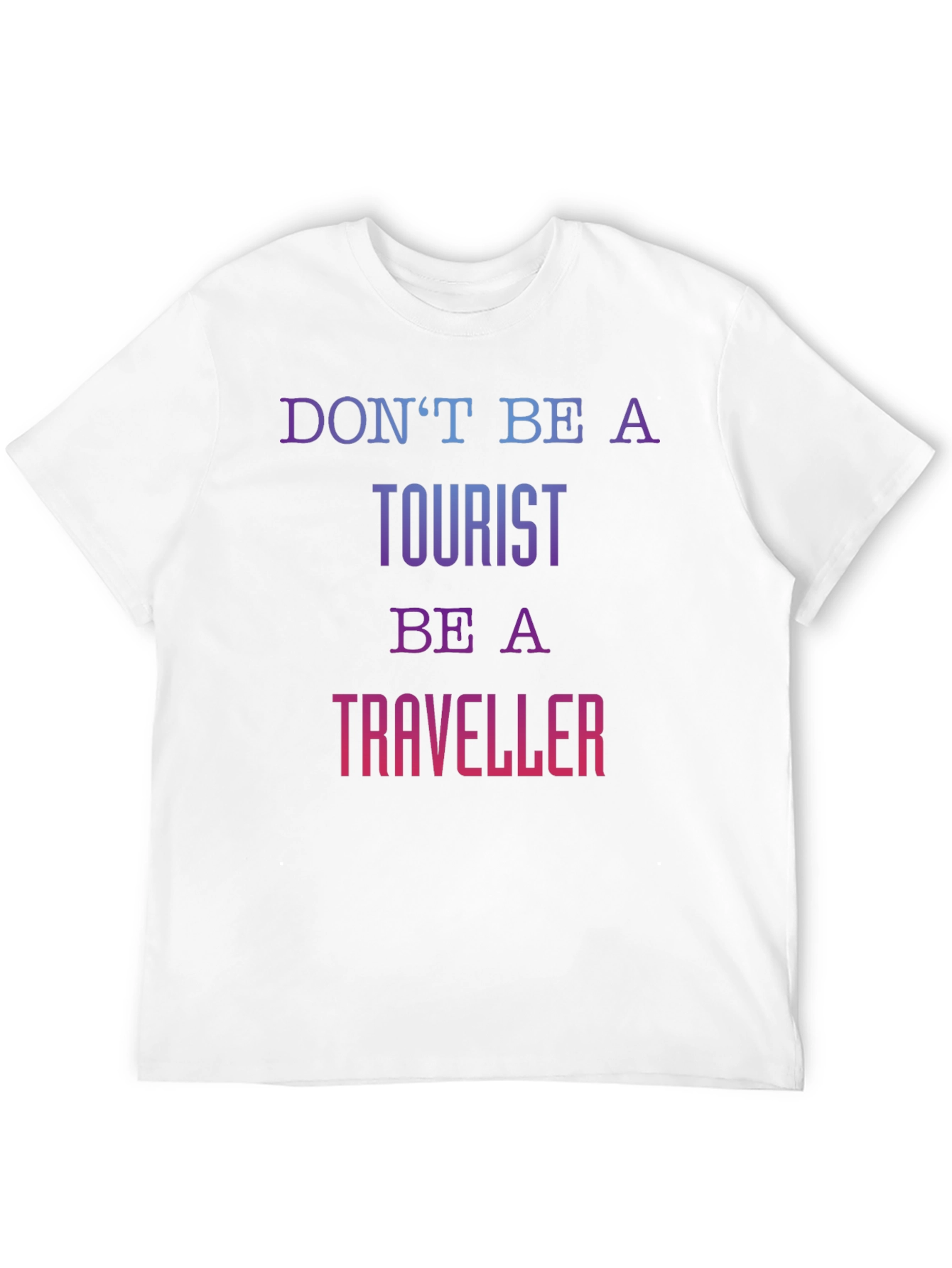 Dont Be A Tourist Be A Traveller T-Shirt