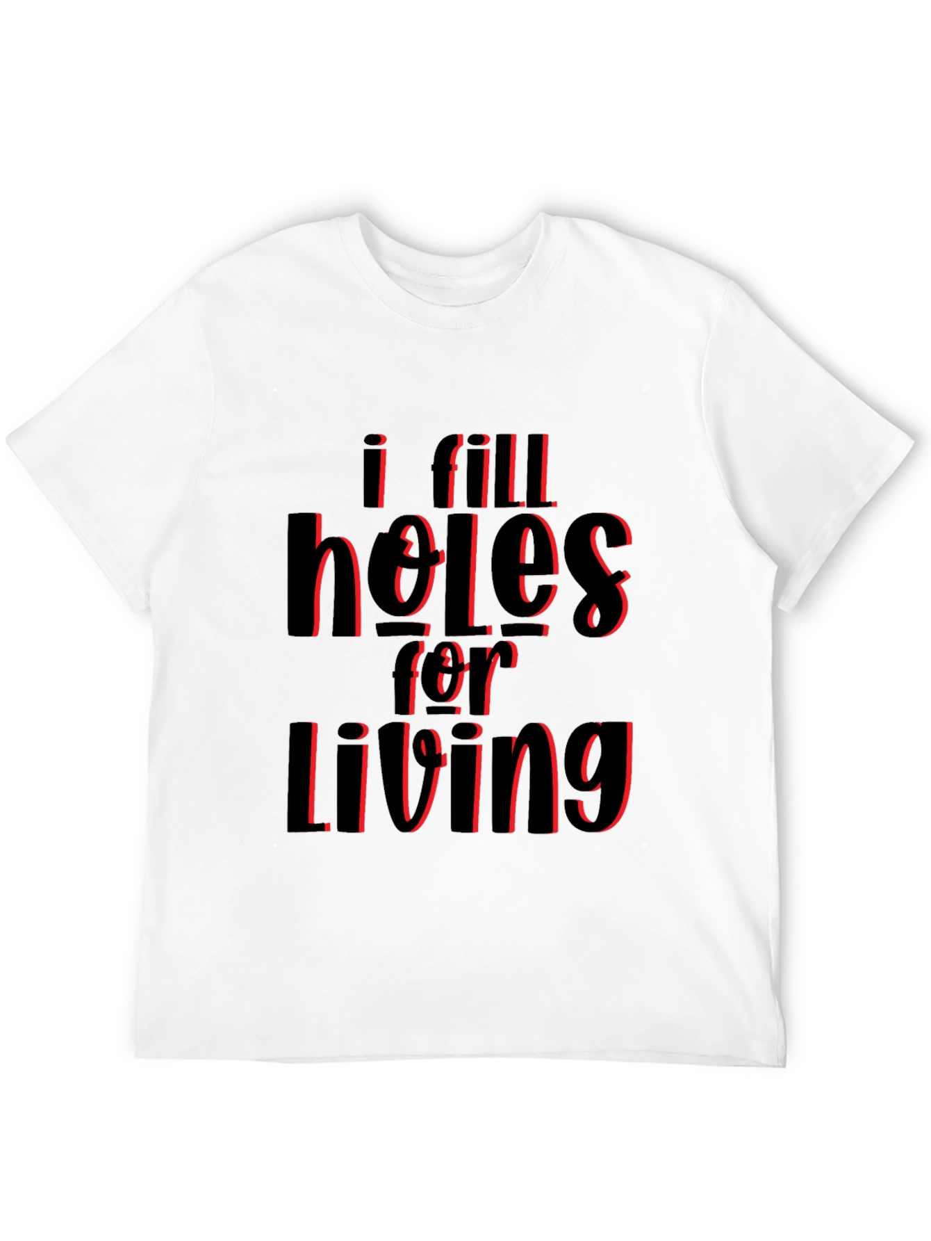 I Fill Holes for Living T-Shirt