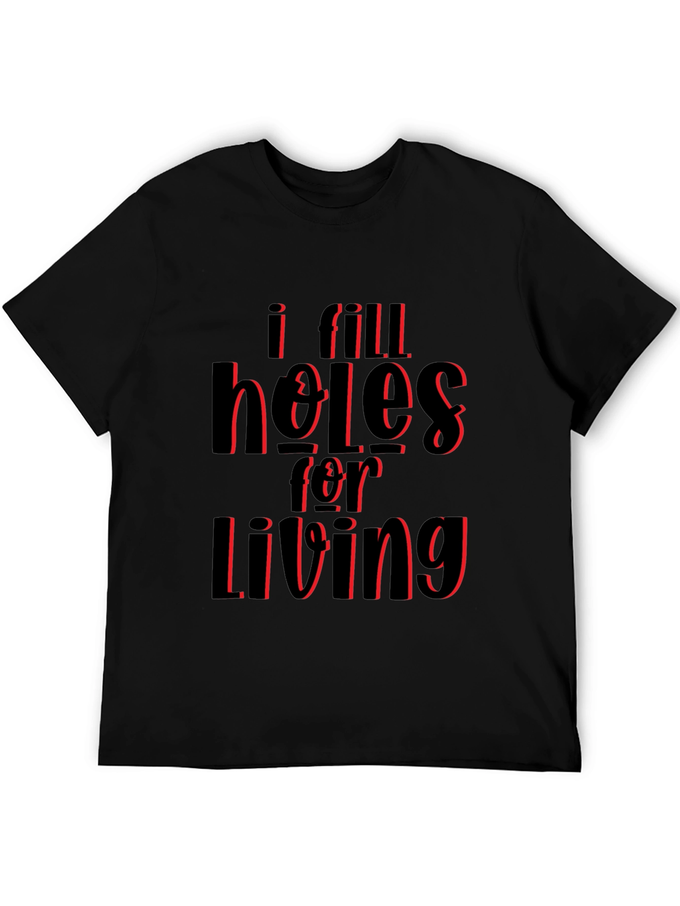 I Fill Holes for Living T-Shirt