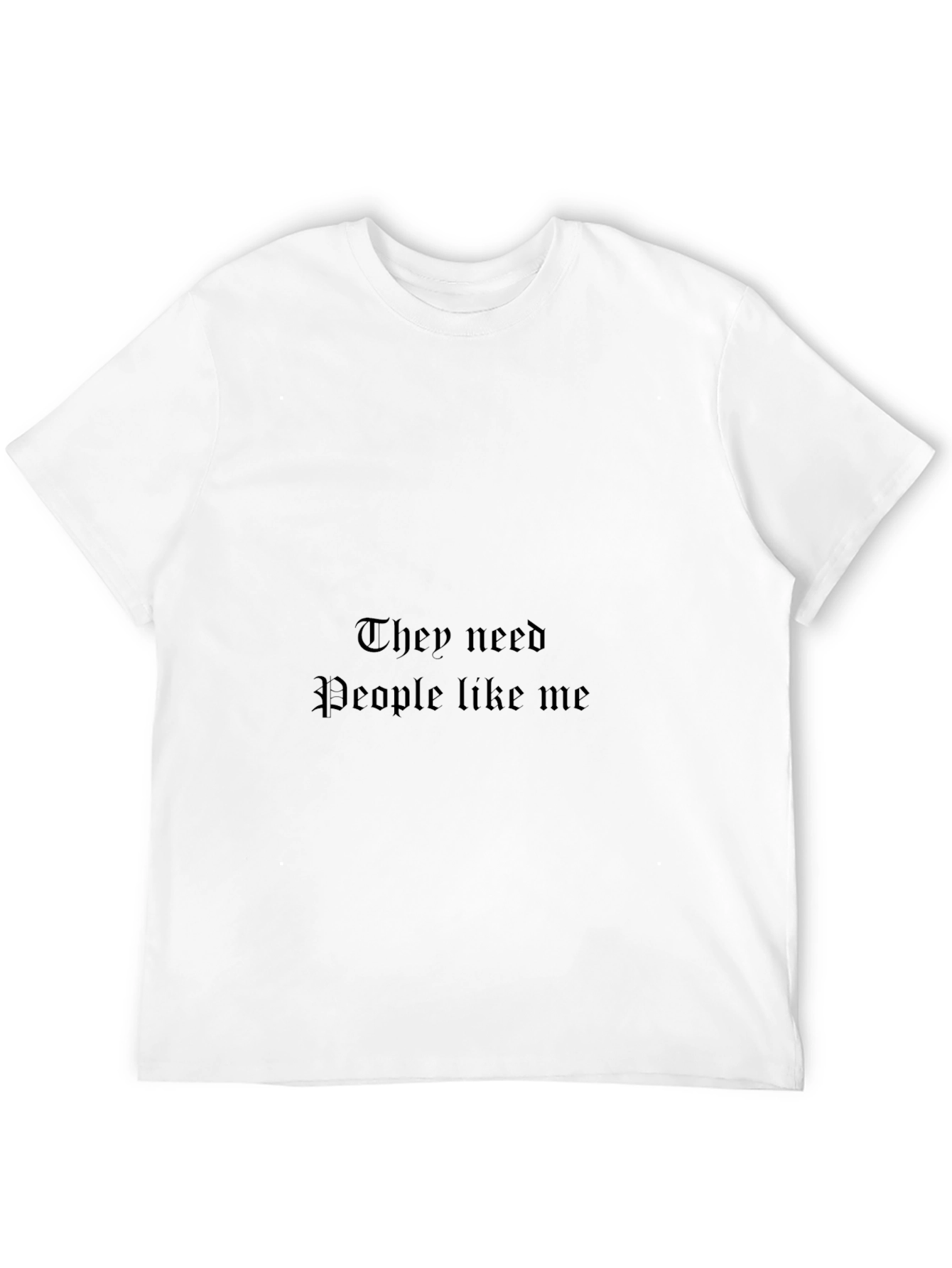 They Need People Like Me Black T-Shirt