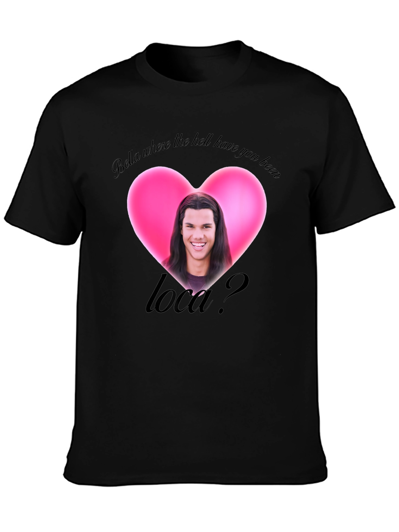 Bella Where the Hell Have You Been Loca T-Shirt