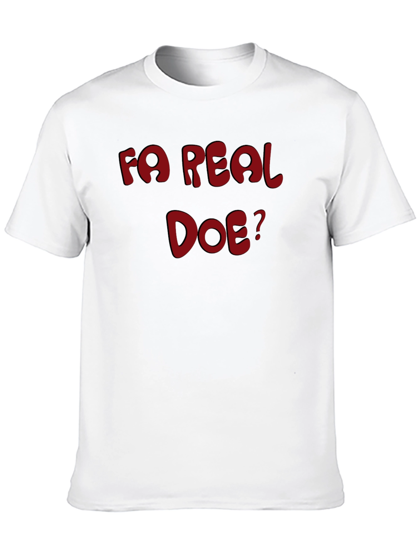 Fa Real Doe? Graphic T-Shirt