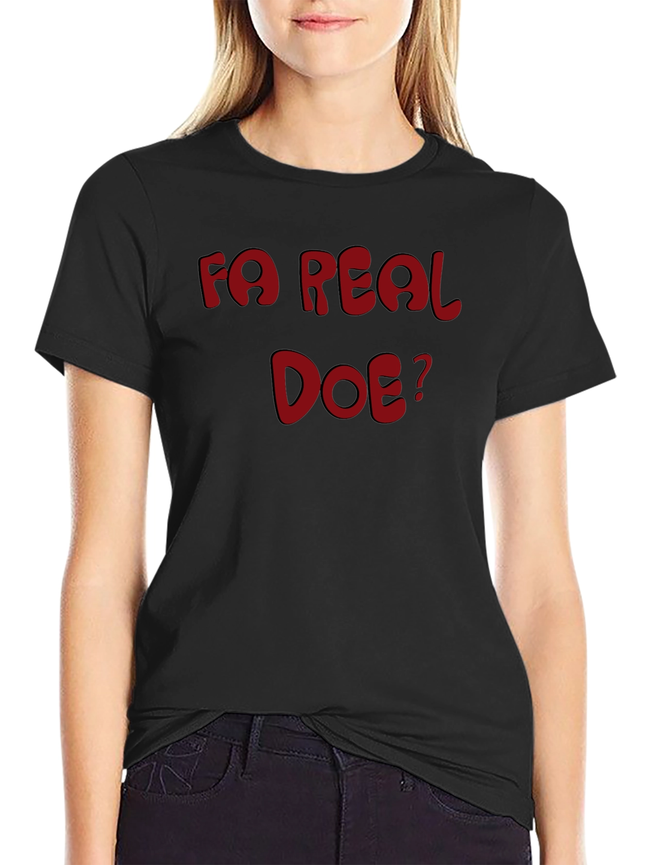 Fa Real Doe? Graphic T-Shirt