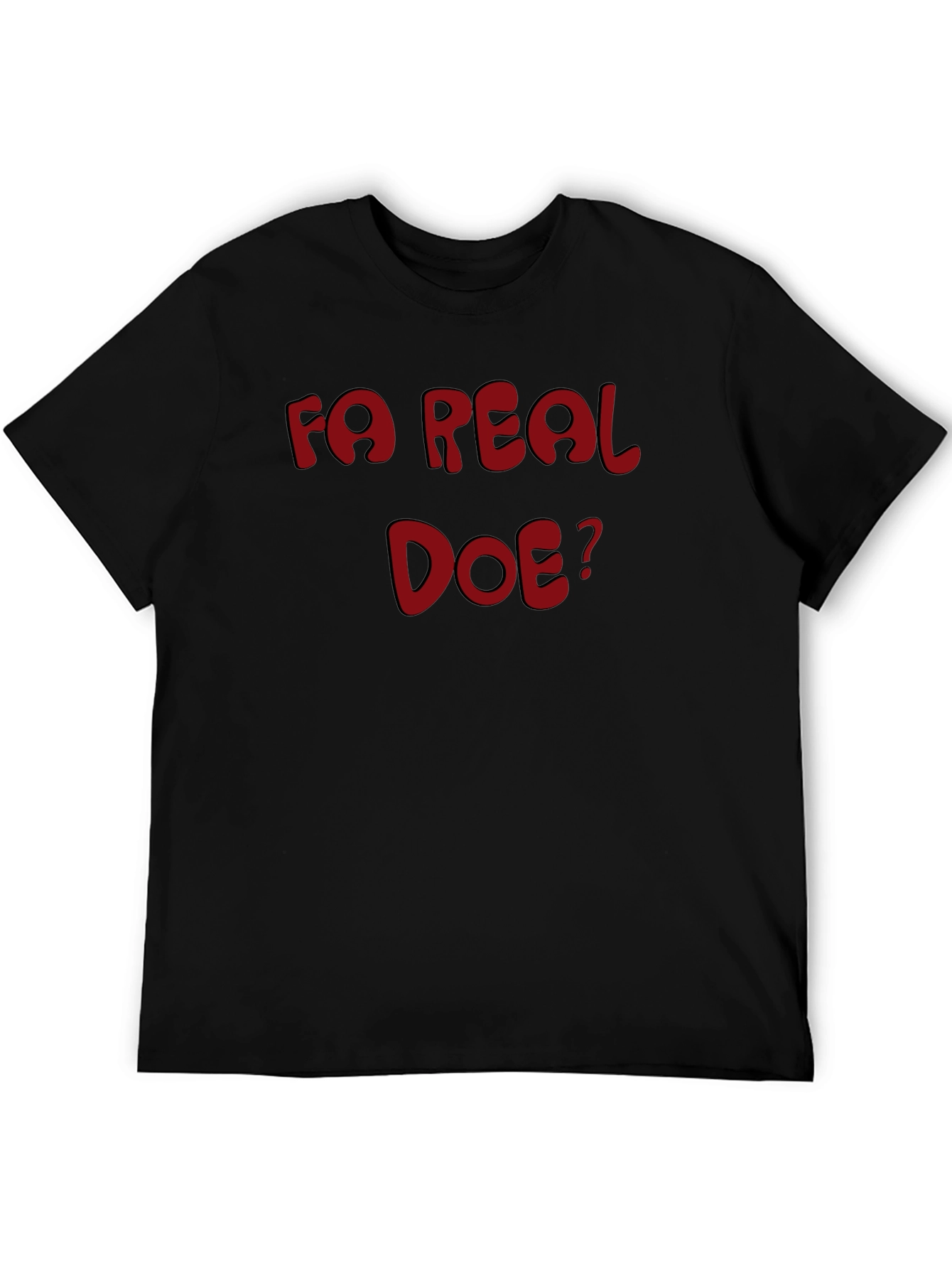 Fa Real Doe? Graphic T-Shirt