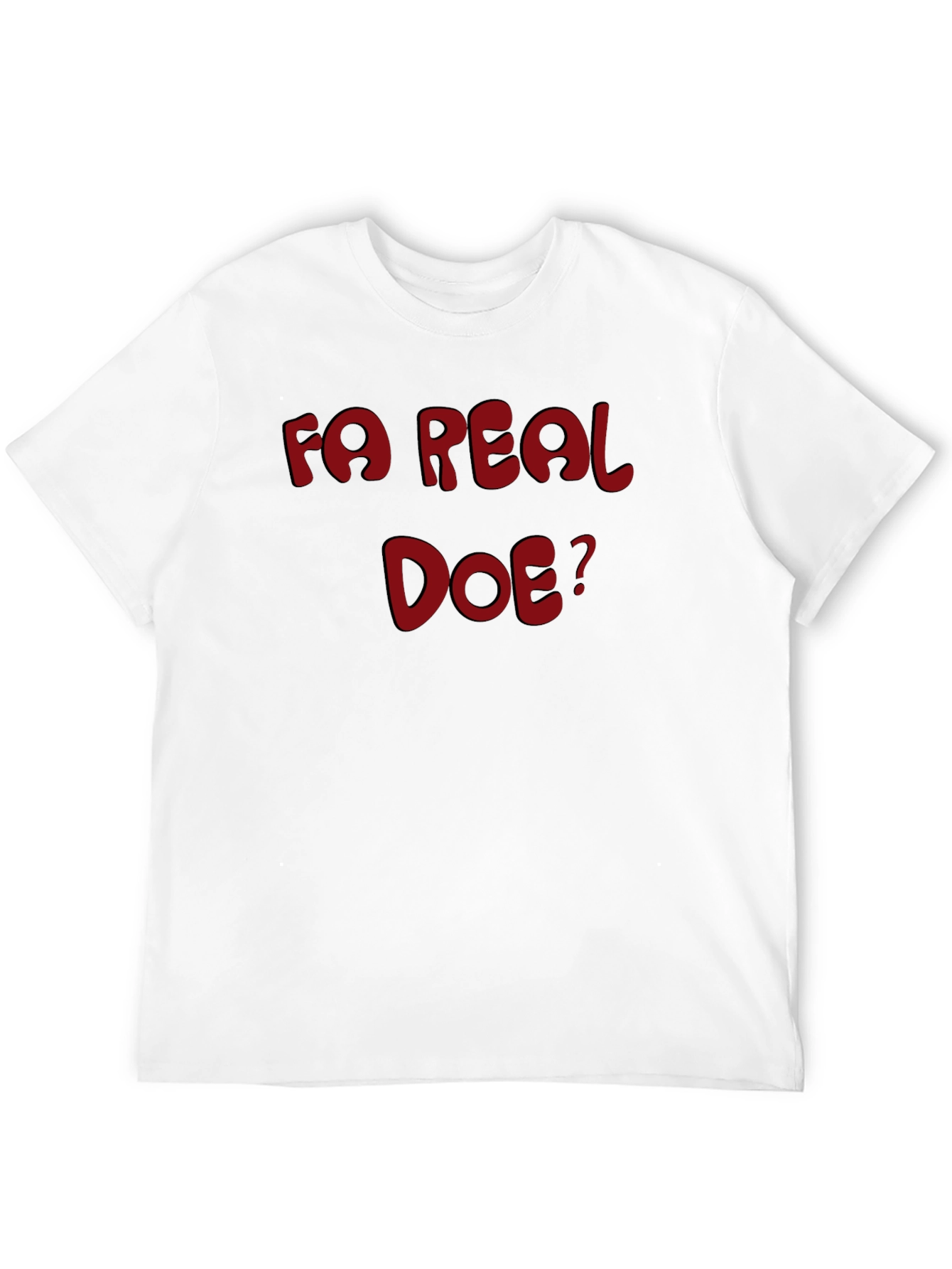 Fa Real Doe? Graphic T-Shirt