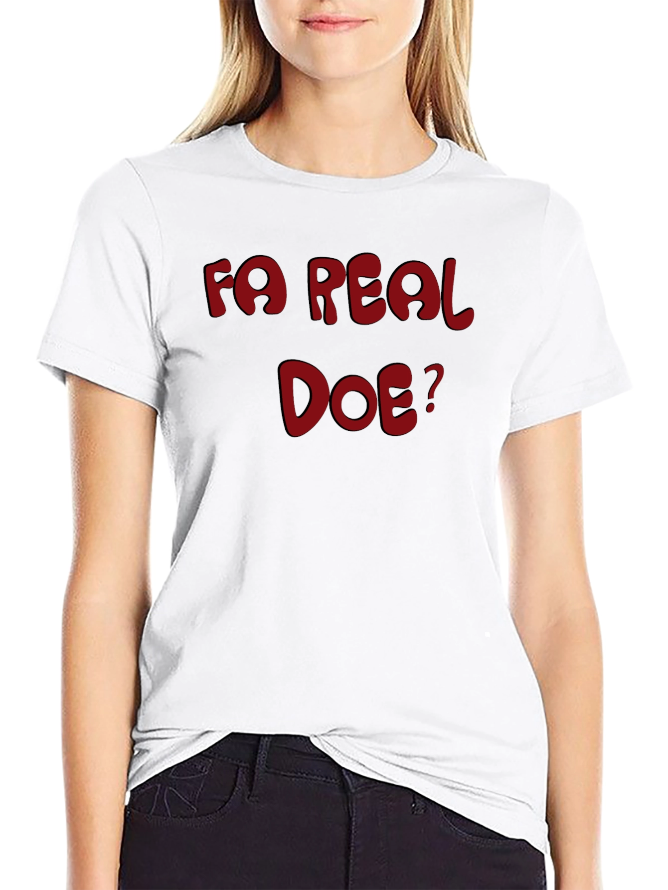 Fa Real Doe? Graphic T-Shirt