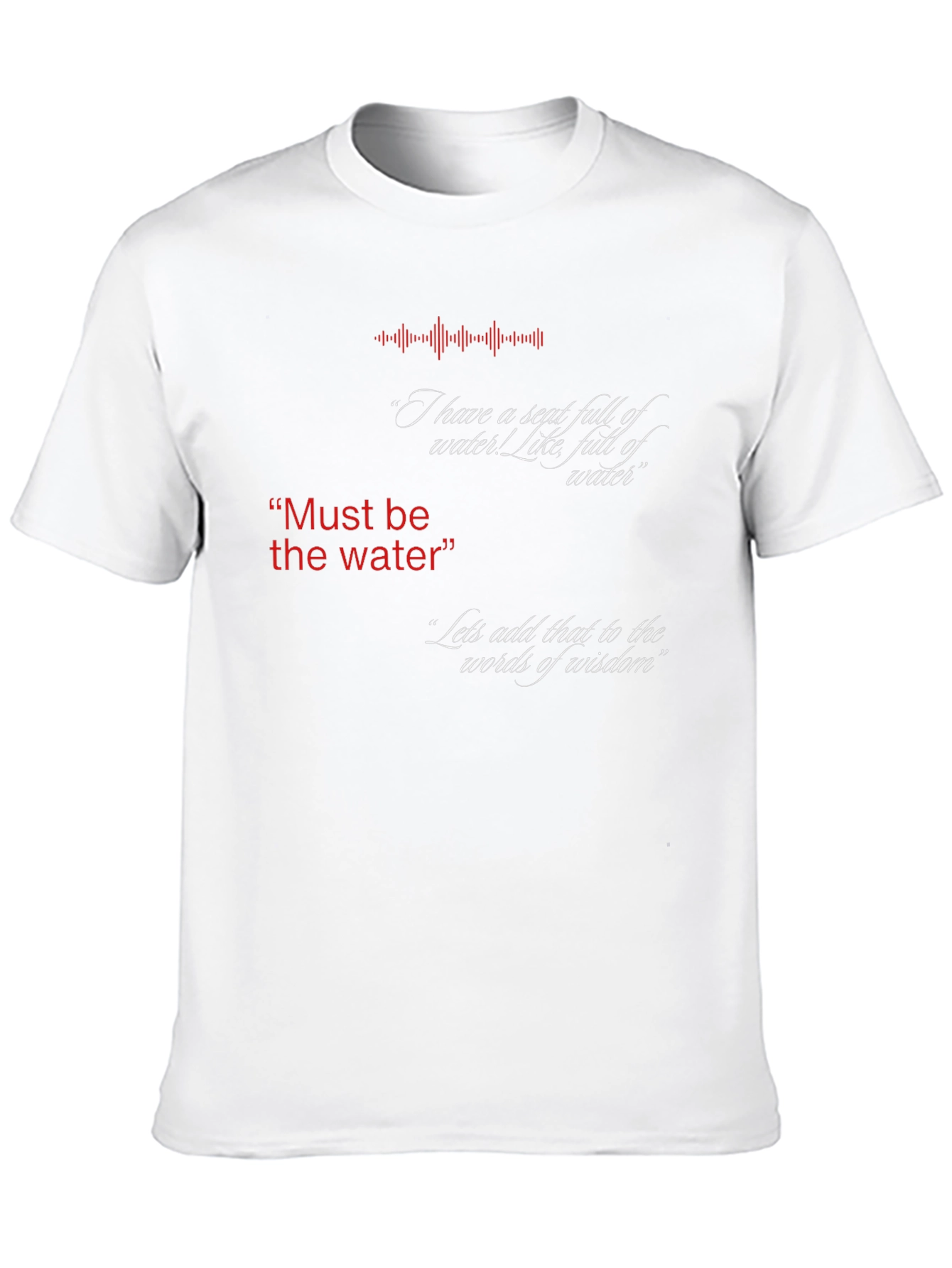 Must Be The Water T-Shirt