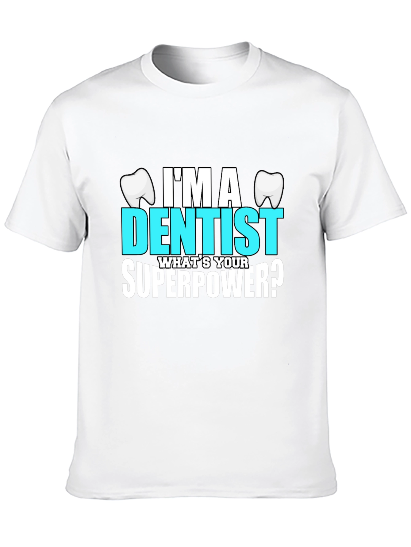 Im a Dentist Whats Your Superpower? T-Shirt