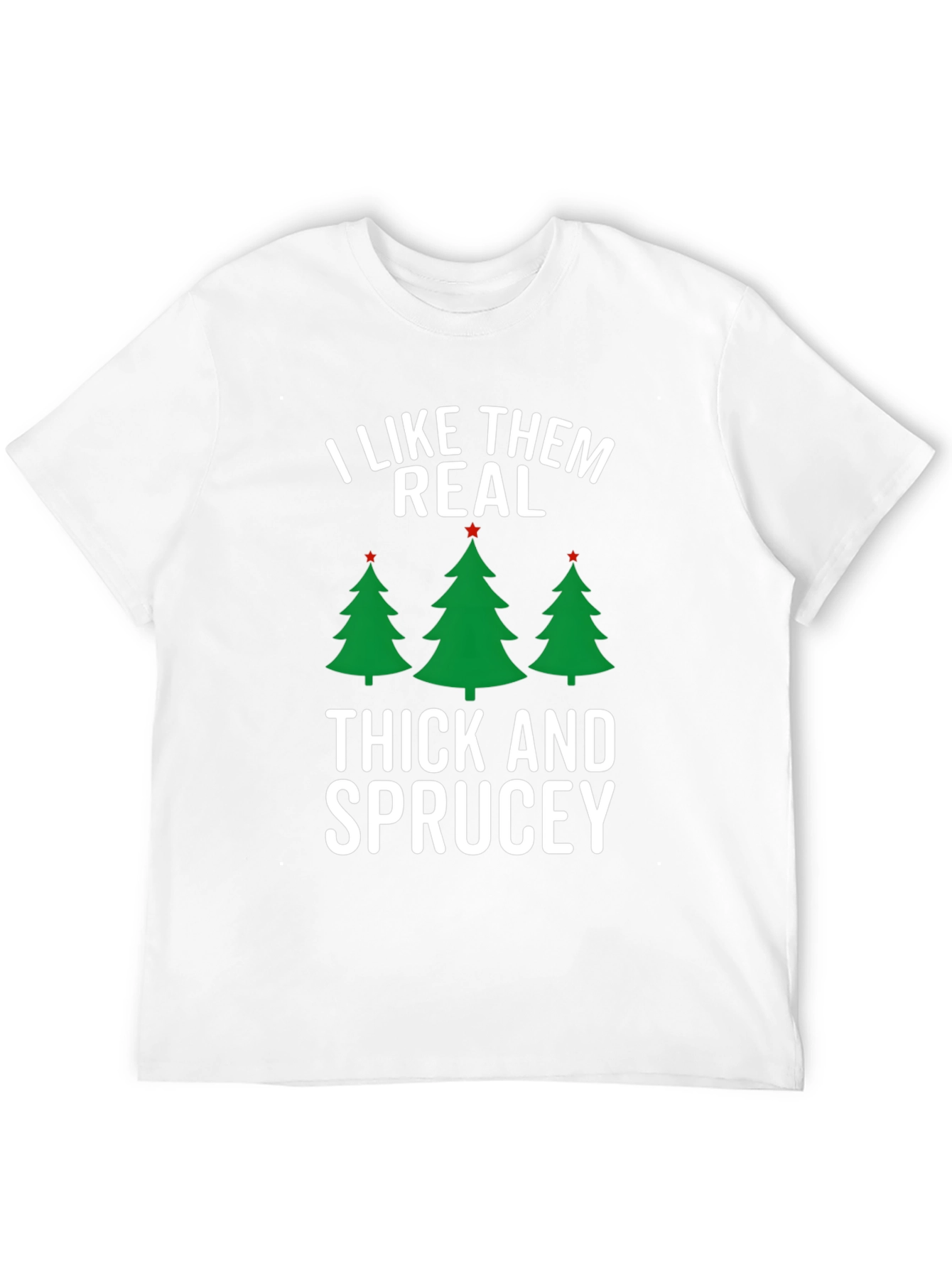 I Like Them Real Thick and Sprucey Christmas T-Shirt