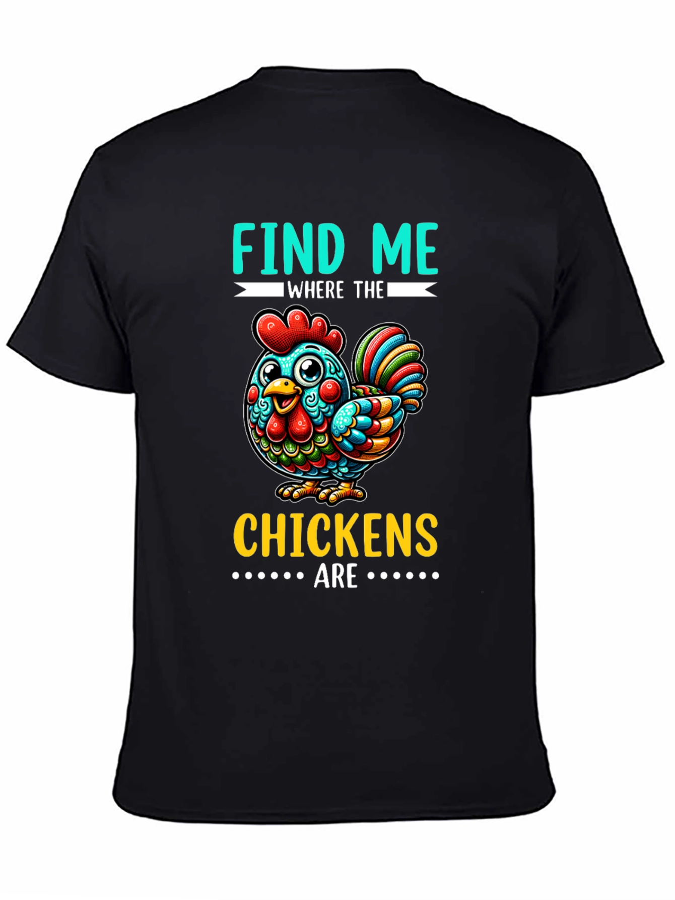 Find Me Where The Chickens Are Graphic Tee