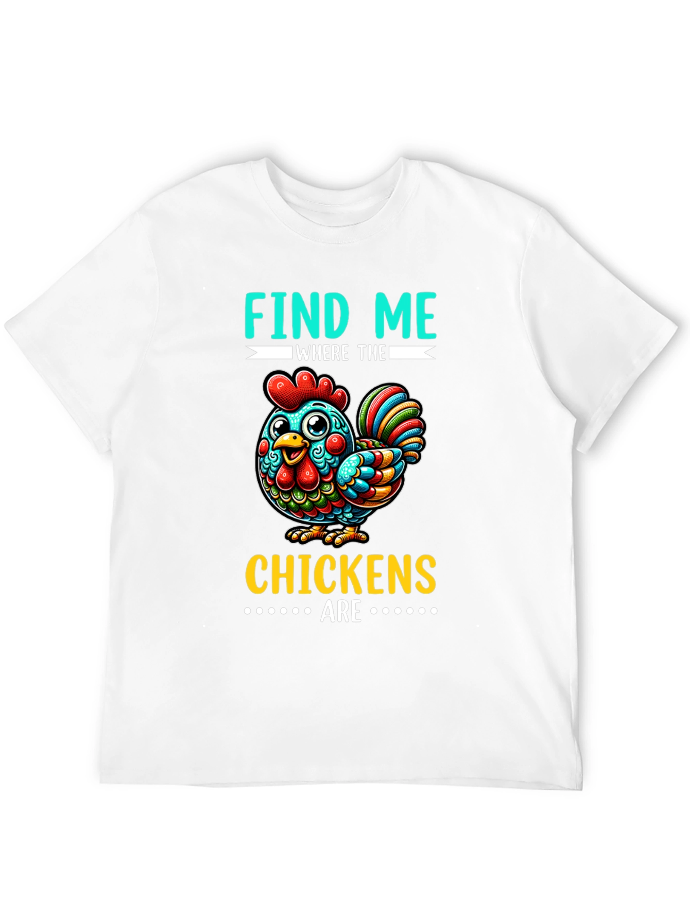 Find Me Where The Chickens Are Graphic Tee