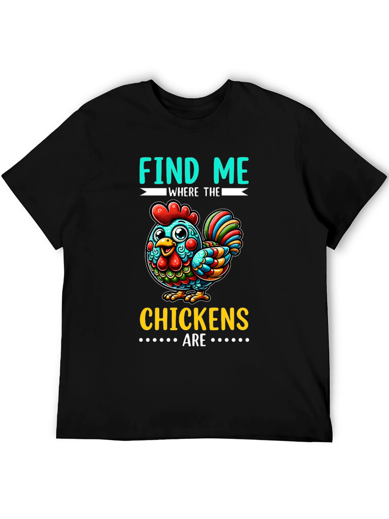 Find Me Where The Chickens Are Graphic Tee
