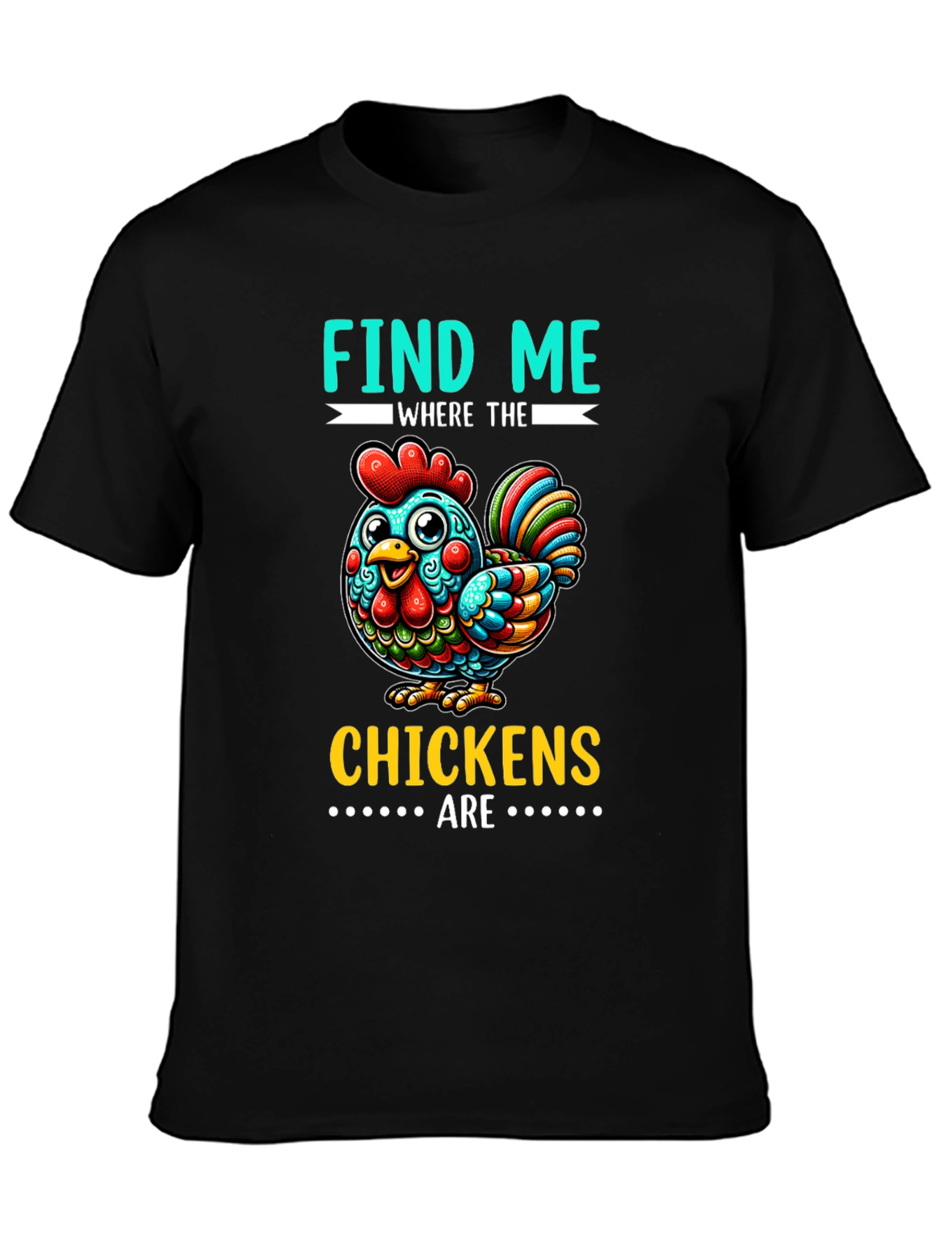 Find Me Where The Chickens Are Graphic Tee
