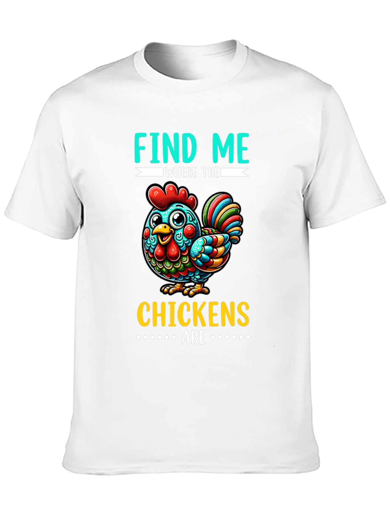 Find Me Where The Chickens Are Graphic Tee