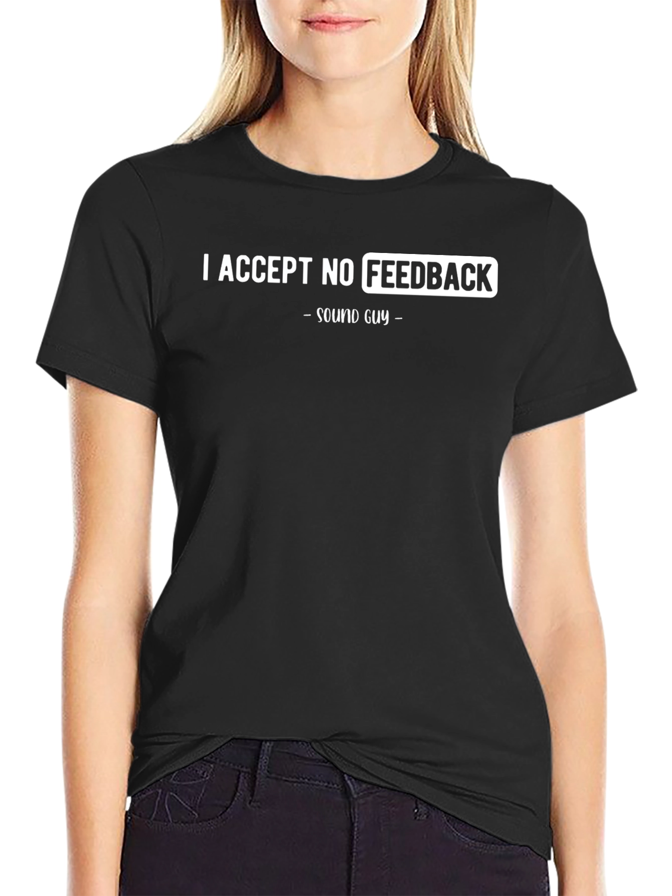 I Accept No Feedback Sound Guy Black T-Shirt
