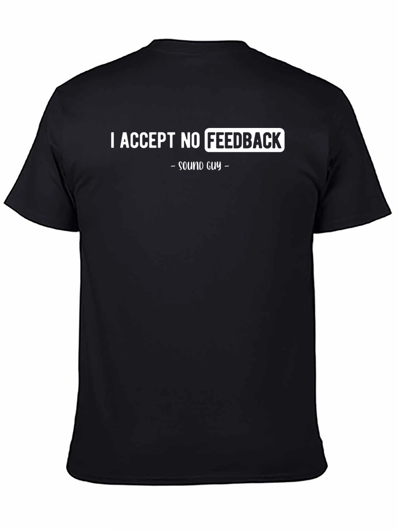 I Accept No Feedback Sound Guy Black T-Shirt