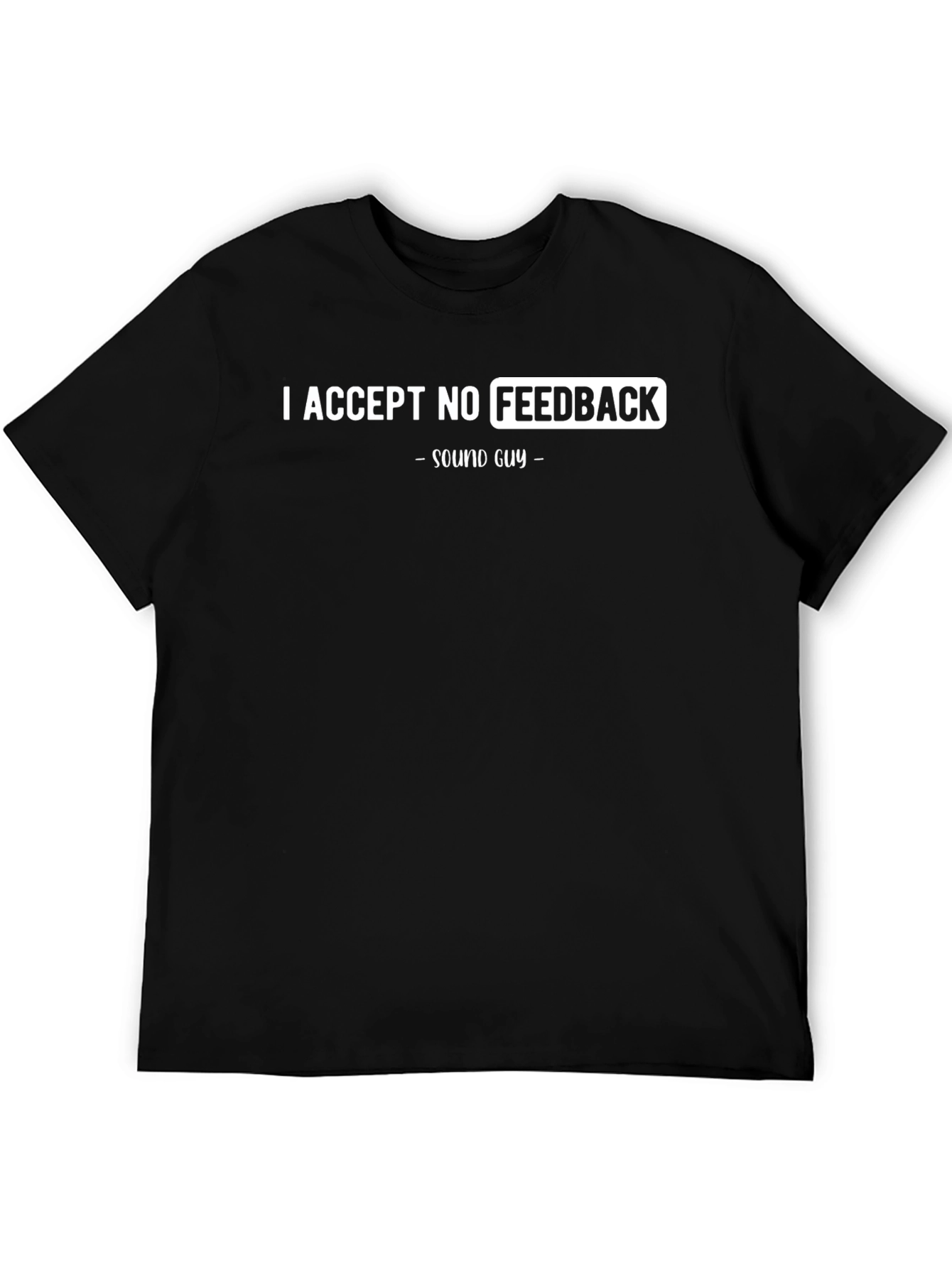 I Accept No Feedback Sound Guy Black T-Shirt