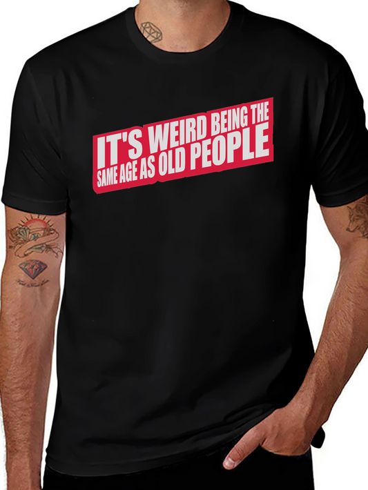 Funny Its Weird Being The Same Age As Old People Graphic Tee