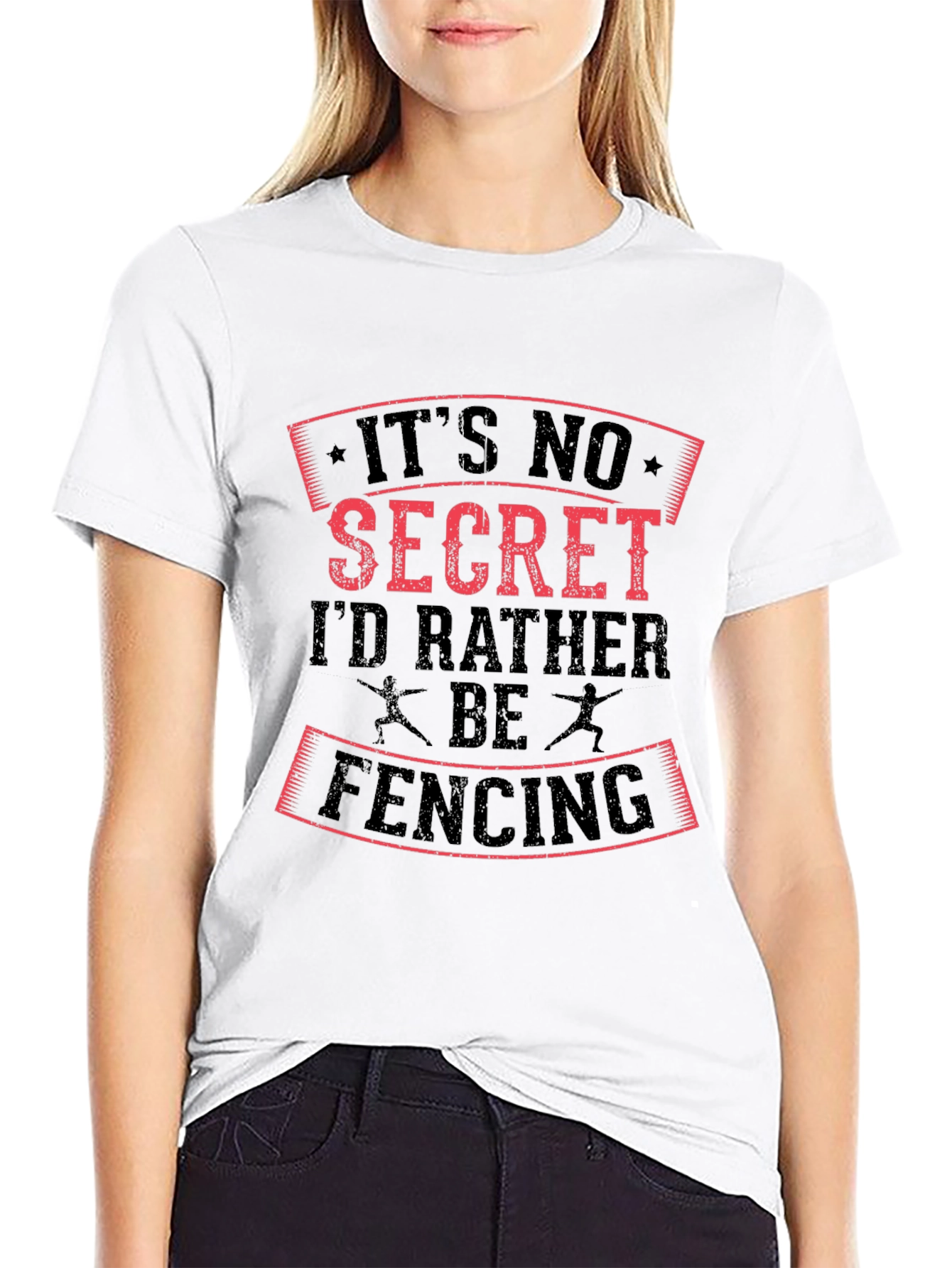 Fencing T-Shirt: Its No Secret Id Rather Be Fencing