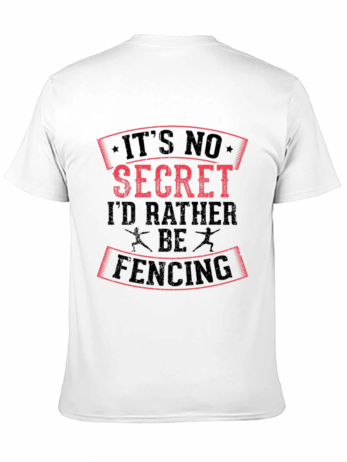 Fencing T-Shirt: Its No Secret Id Rather Be Fencing