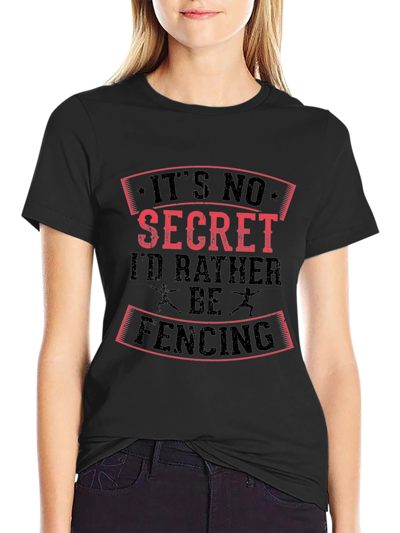 Fencing T-Shirt: Its No Secret Id Rather Be Fencing