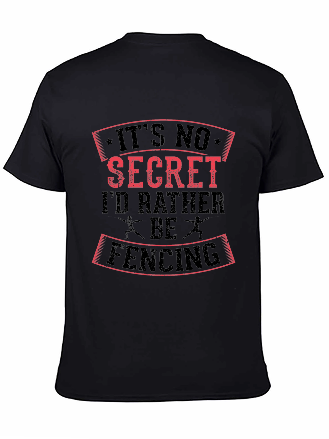 Fencing T-Shirt: Its No Secret Id Rather Be Fencing