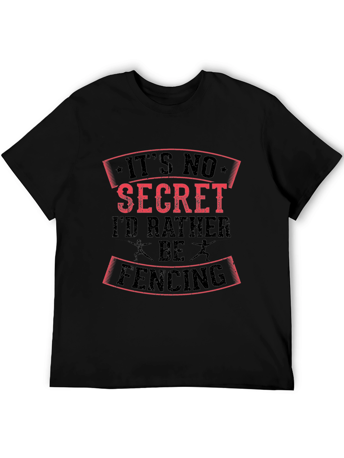 Fencing T-Shirt: Its No Secret Id Rather Be Fencing