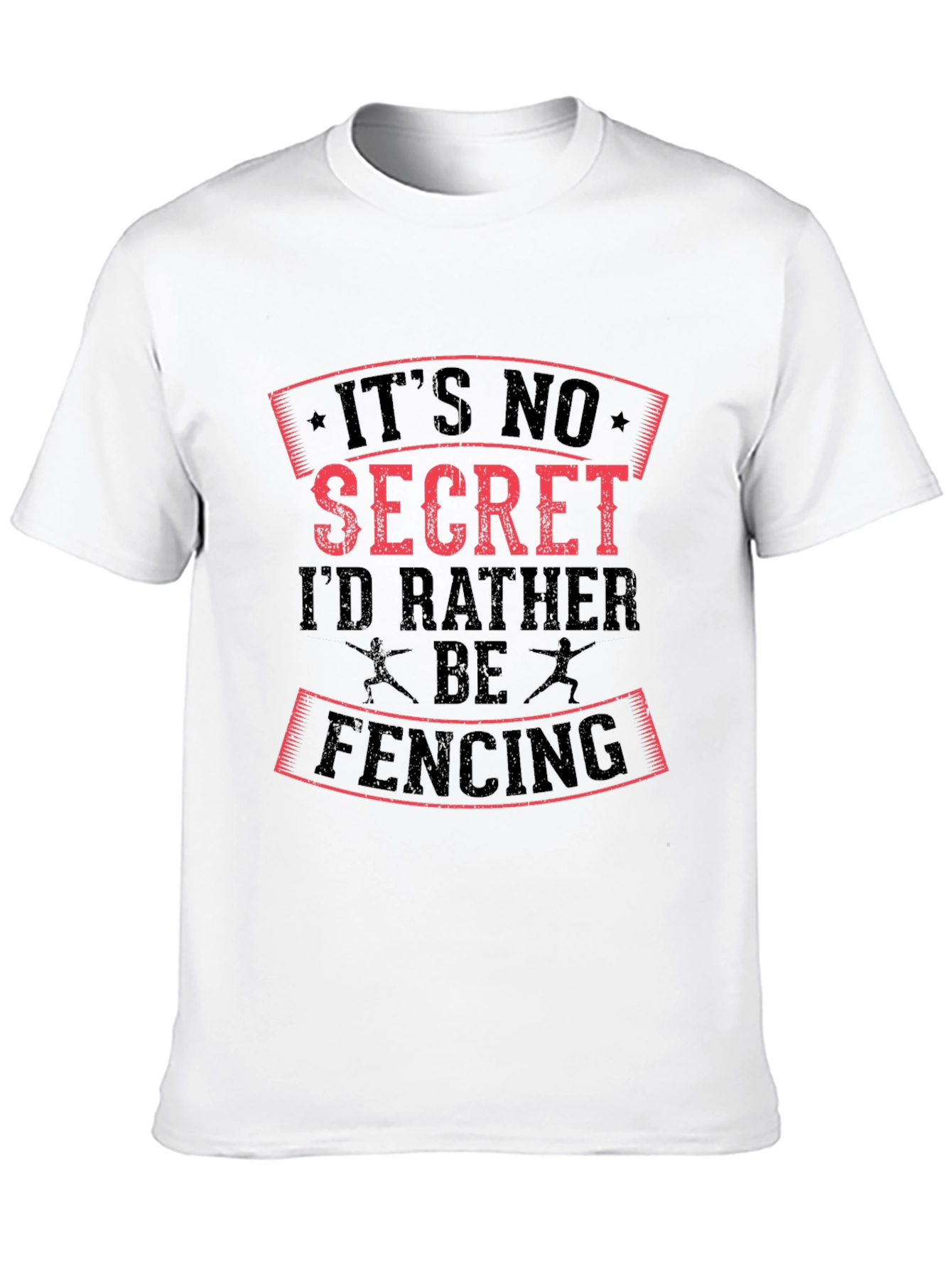 Fencing T-Shirt: Its No Secret Id Rather Be Fencing