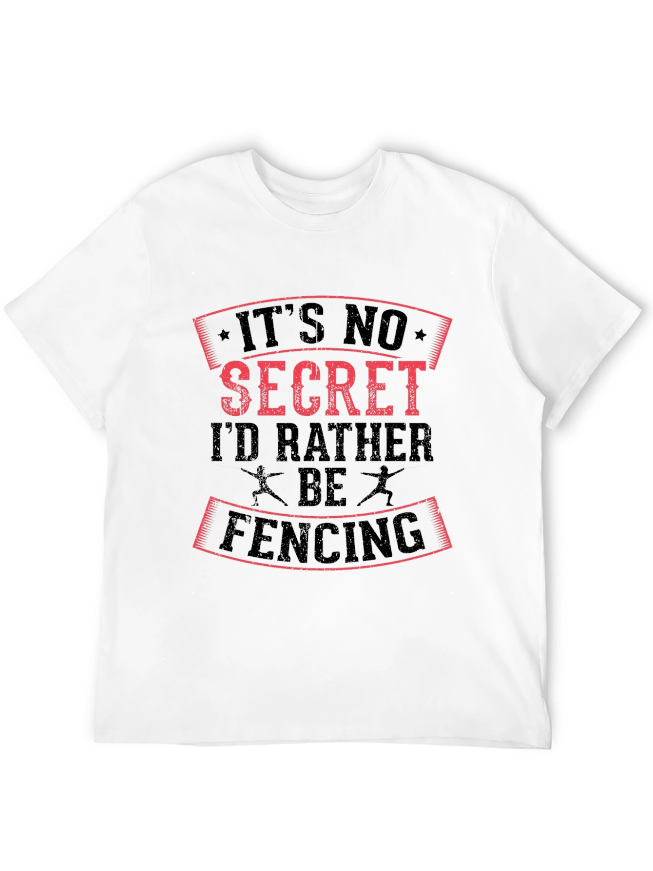Fencing T-Shirt: Its No Secret Id Rather Be Fencing