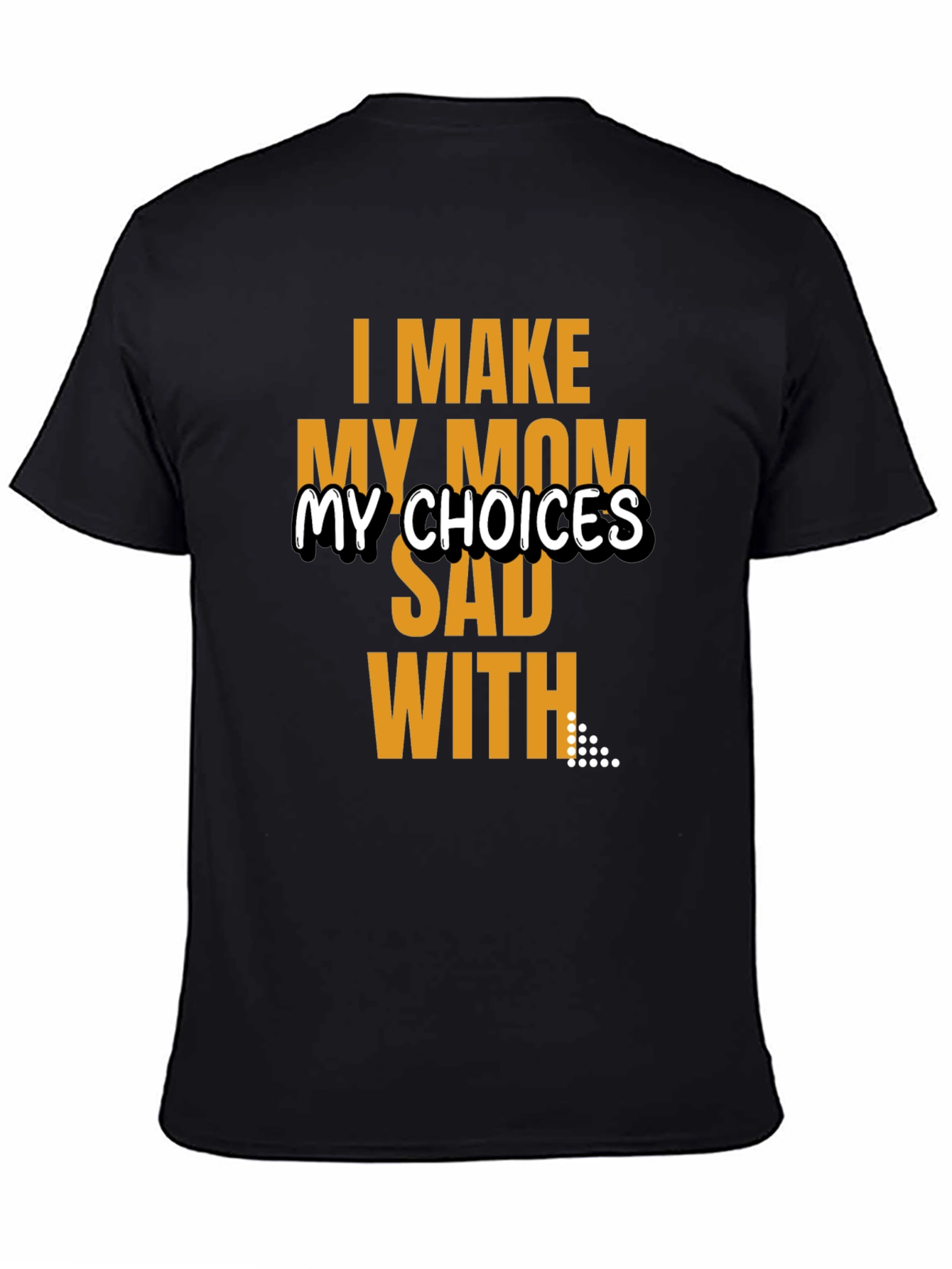 I Make My Mom Sad T-Shirt