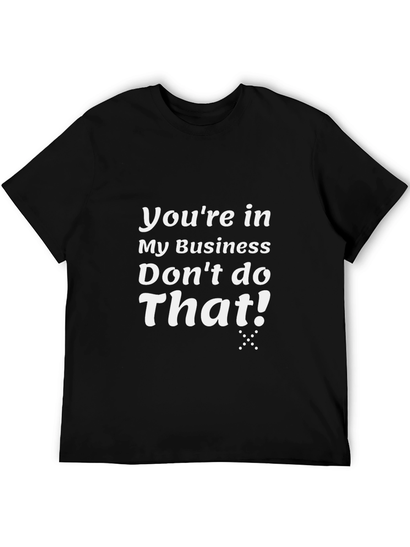 Funny Graphic T-Shirt - Youre In My Business