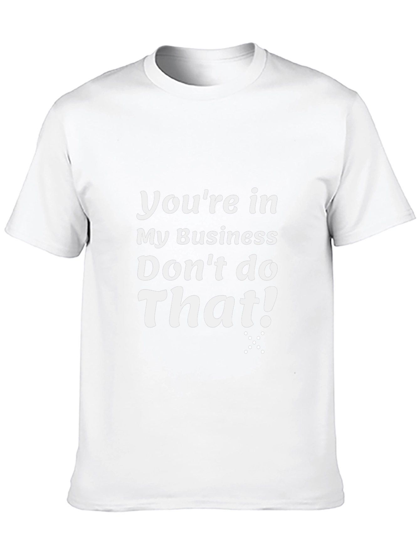 Funny Graphic T-Shirt - Youre In My Business