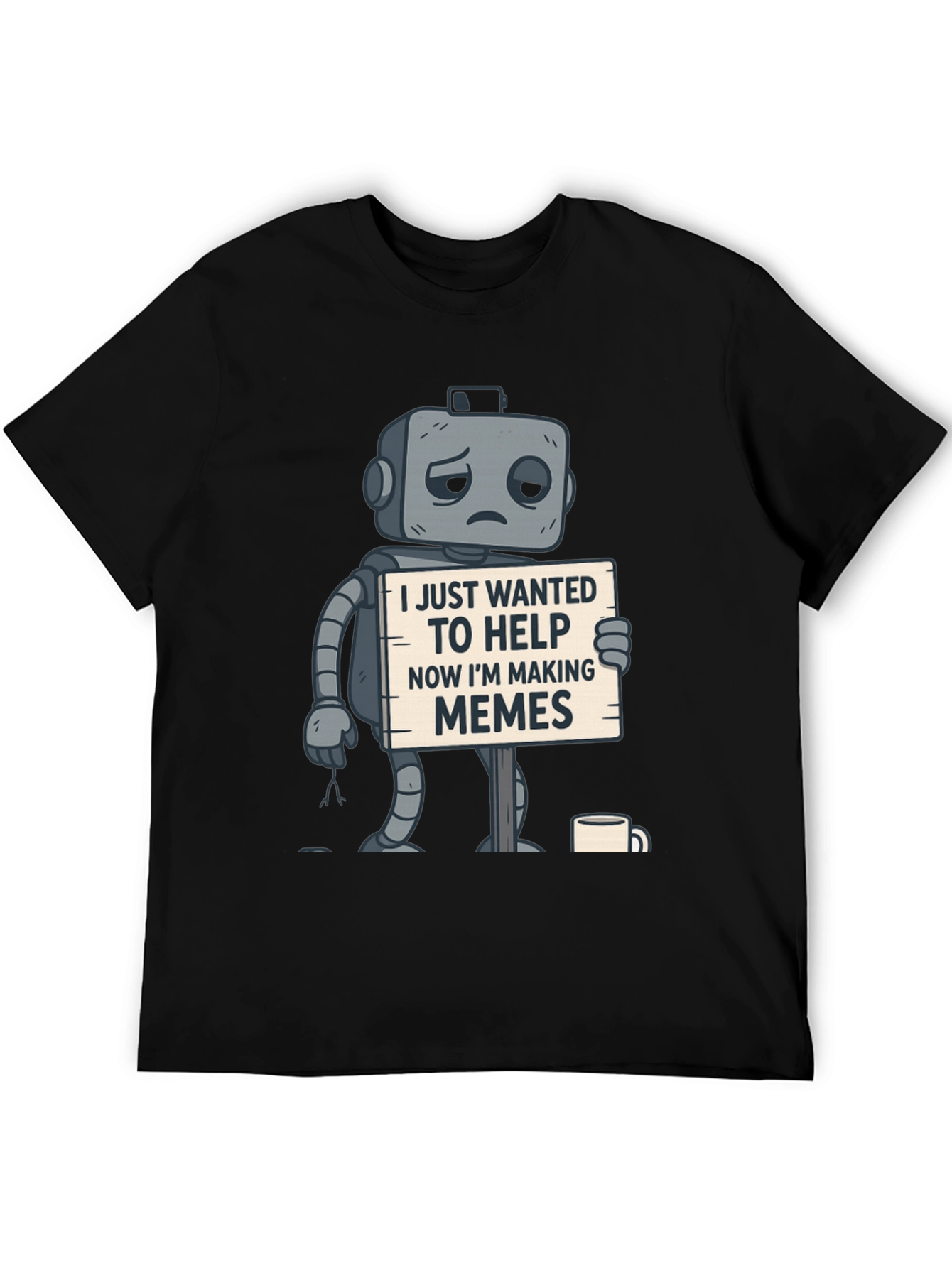 Sad Robot T-Shirt: Wanted To Help Now Making Memes