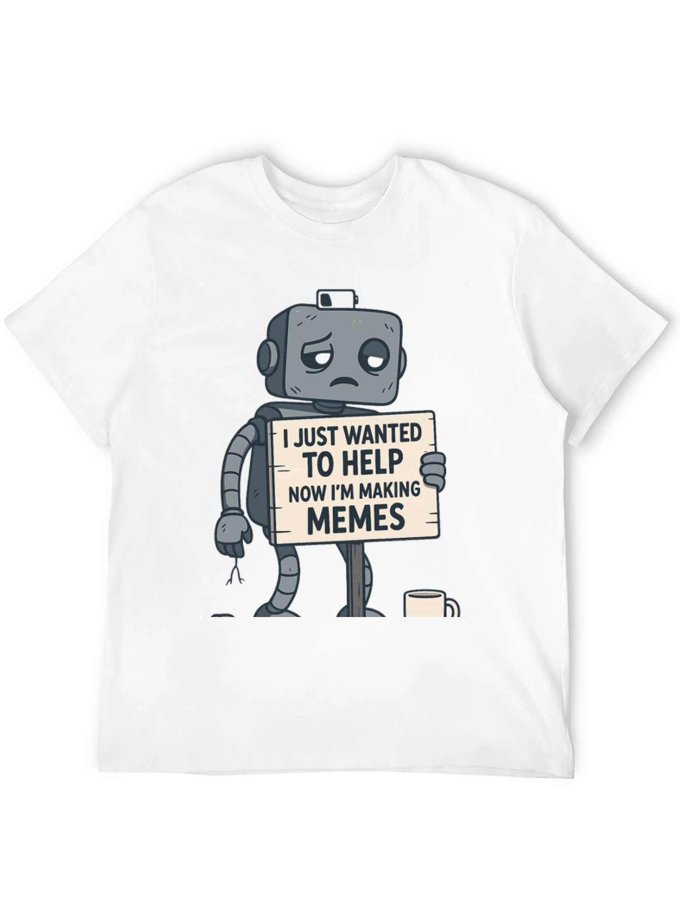 Sad Robot T-Shirt: Wanted To Help Now Making Memes