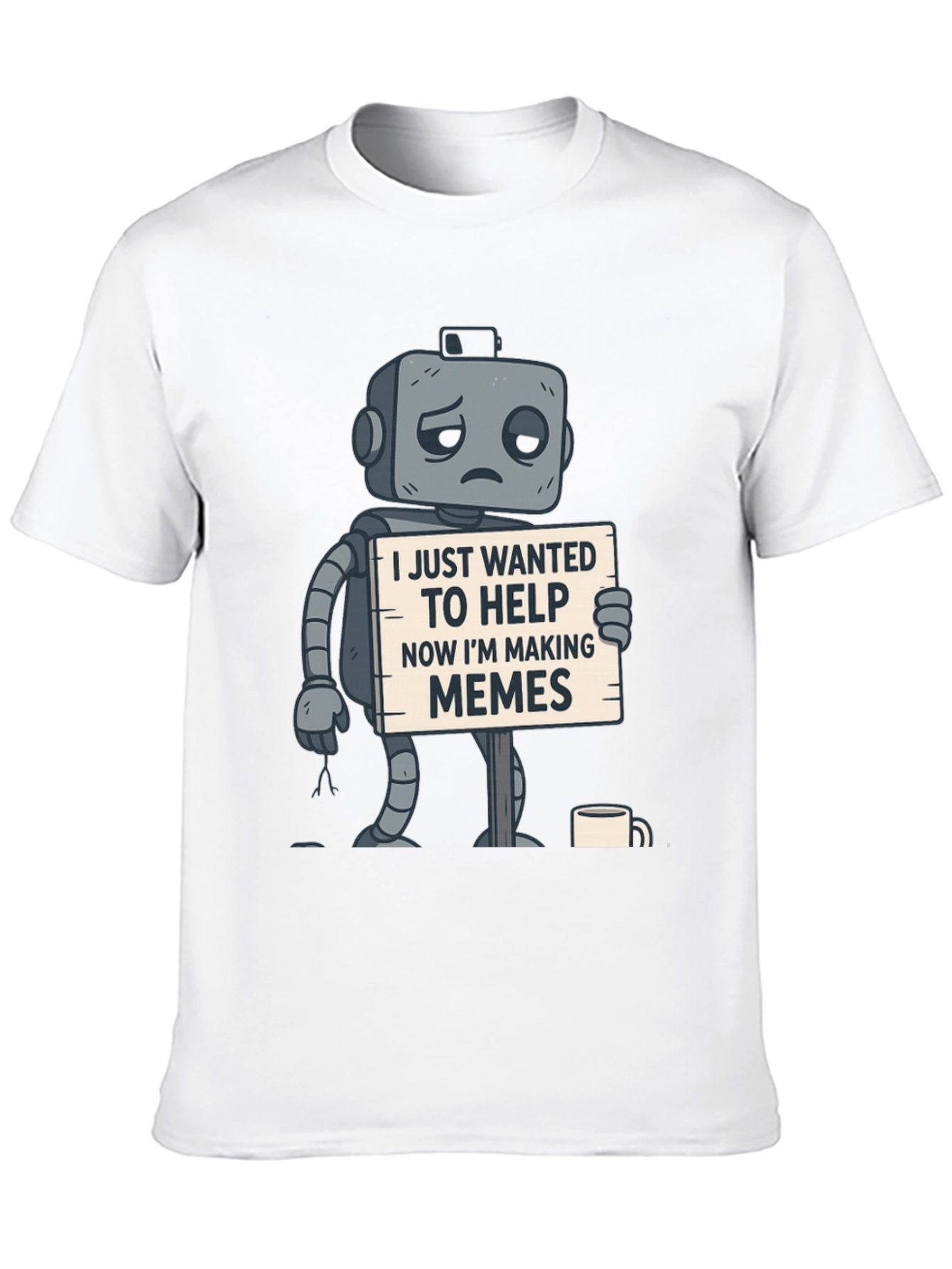 Sad Robot T-Shirt: Wanted To Help Now Making Memes