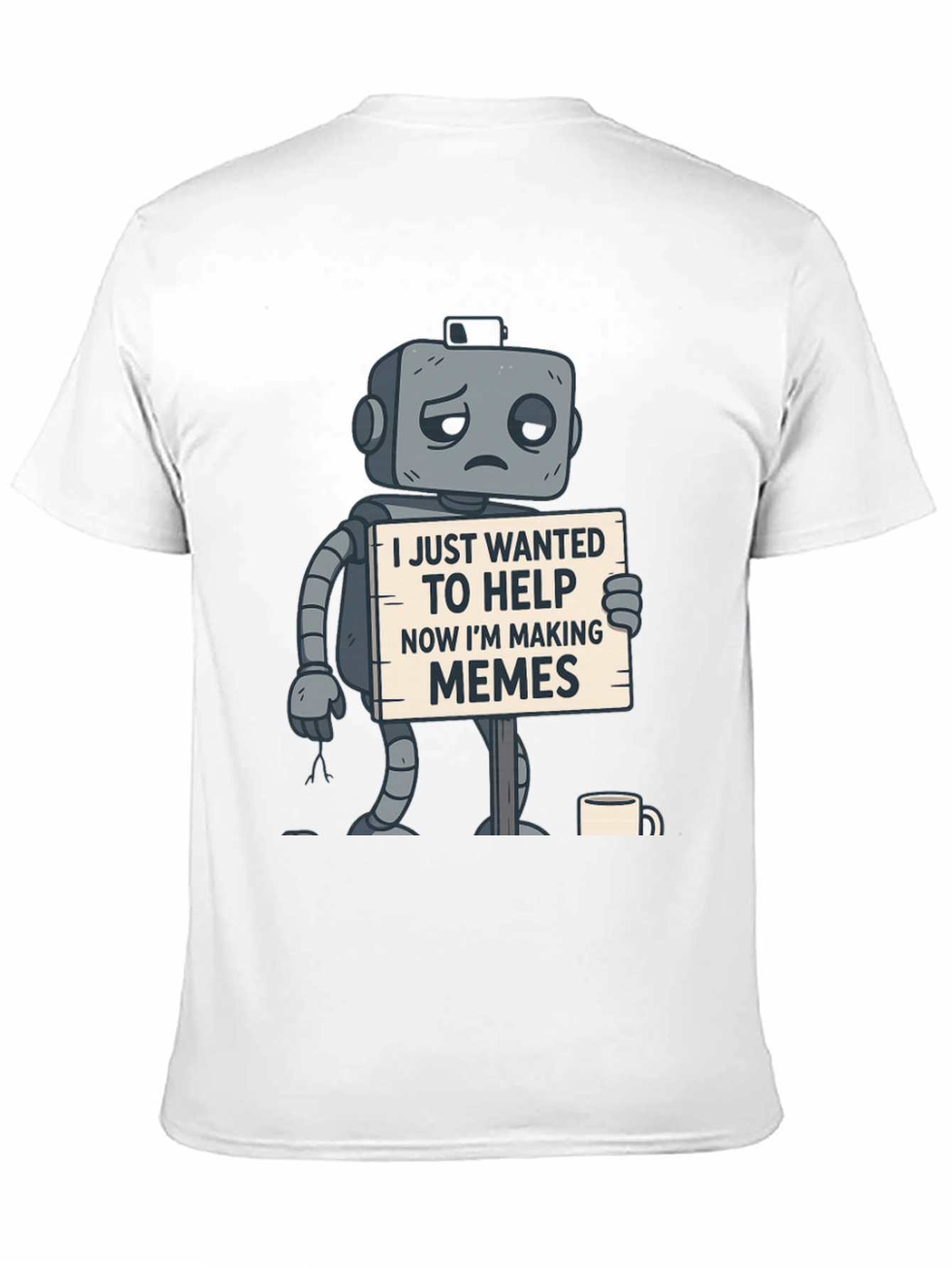 Sad Robot T-Shirt: Wanted To Help Now Making Memes