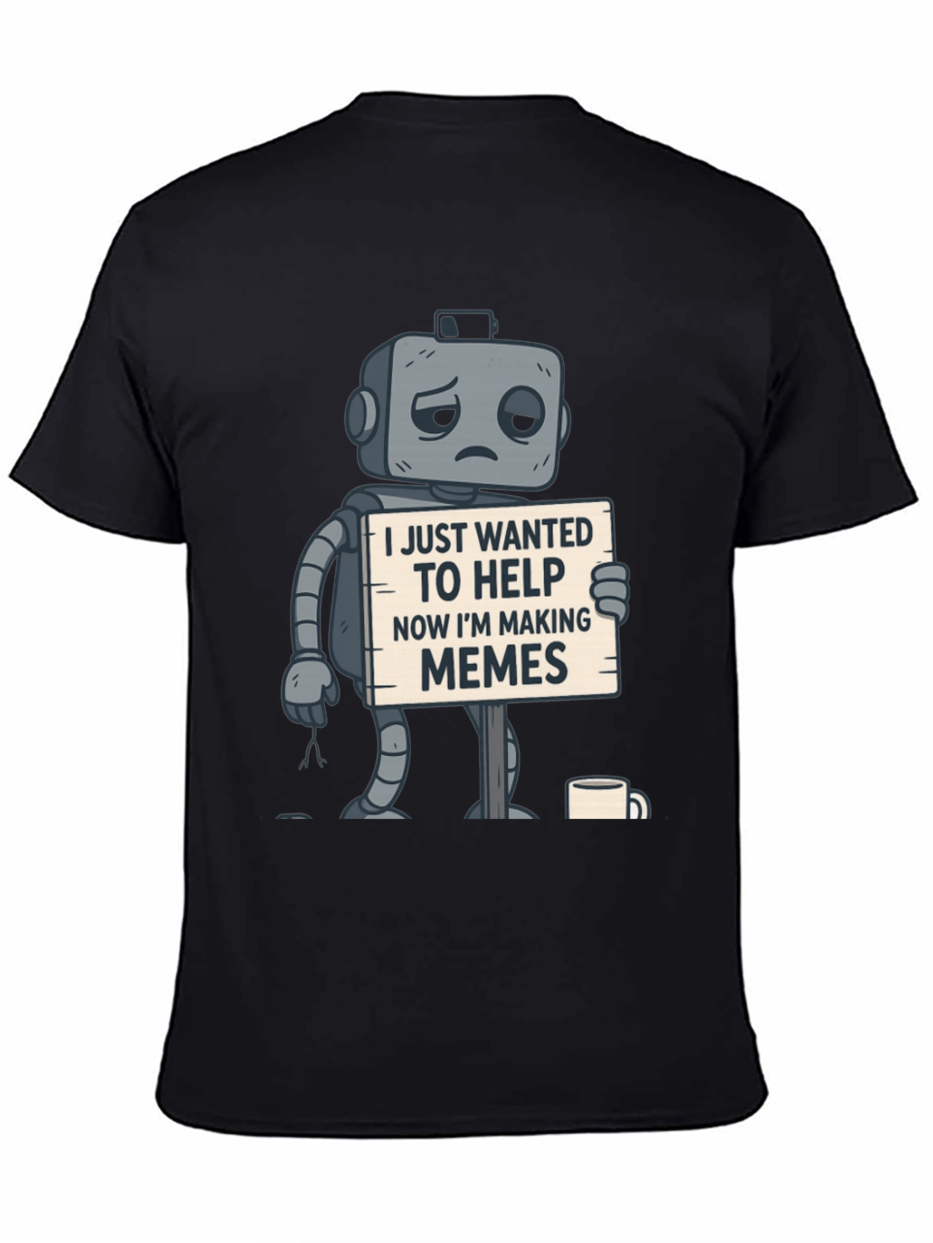 Sad Robot T-Shirt: Wanted To Help Now Making Memes